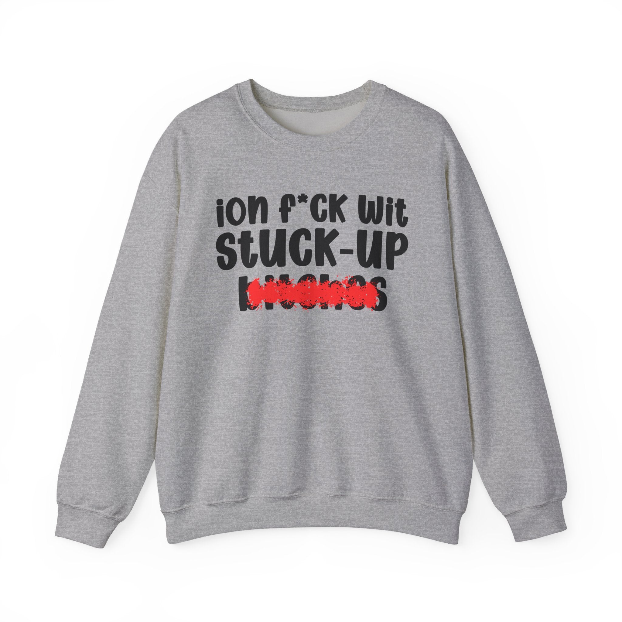 ION (I Don't) FUCK WIT STUCK UP BITCHES — Bold Sarcastic Sweatshirt