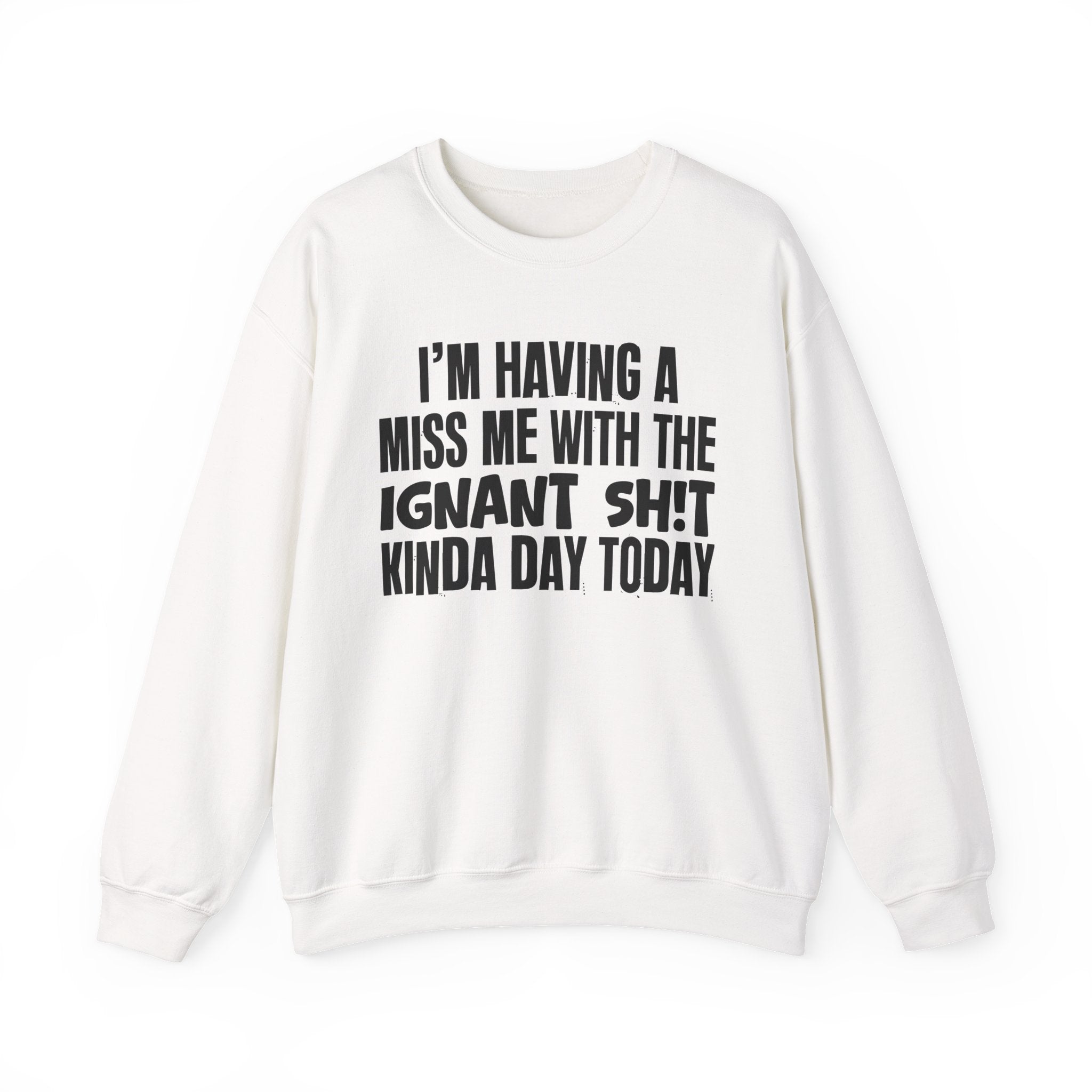 I'm Having A Miss Me With The Ignant Shit Kinda Day Today - Humorous Bold Mood Sweatshirt