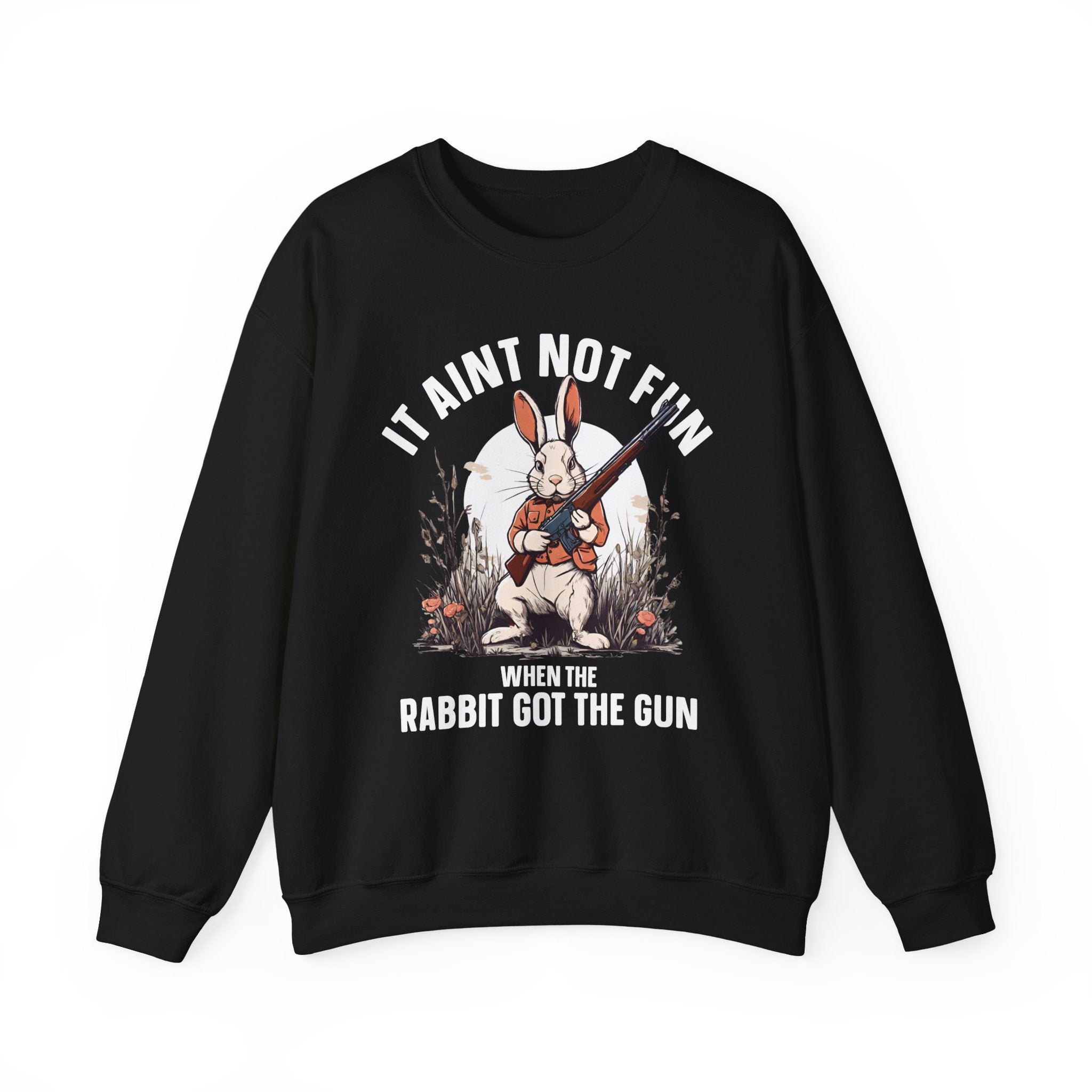 It Aint Not Fun When The Rabbit Got The Gun — Sweatshirt