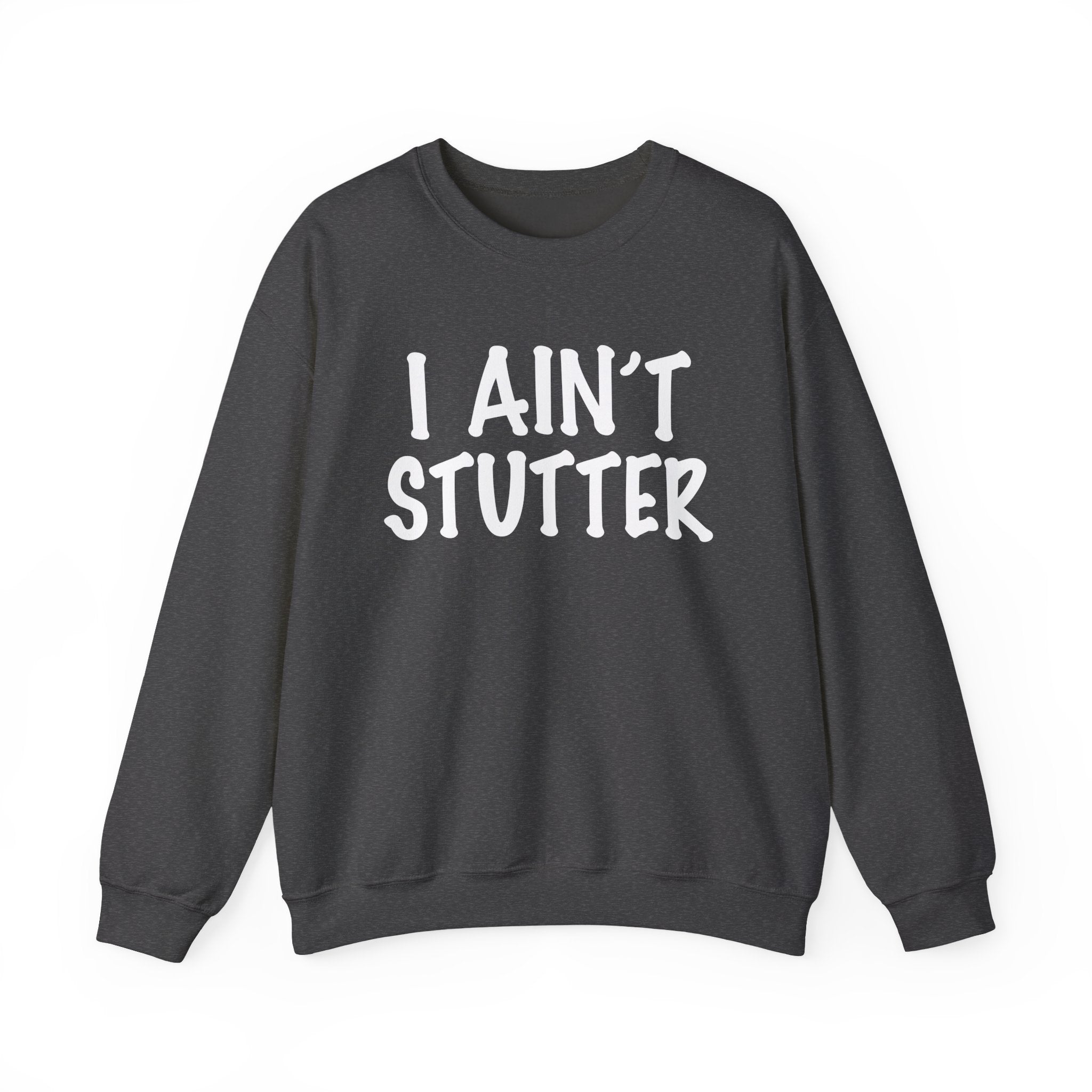 I Ain't Stutter - Bold I Mean Business Sweatshirt