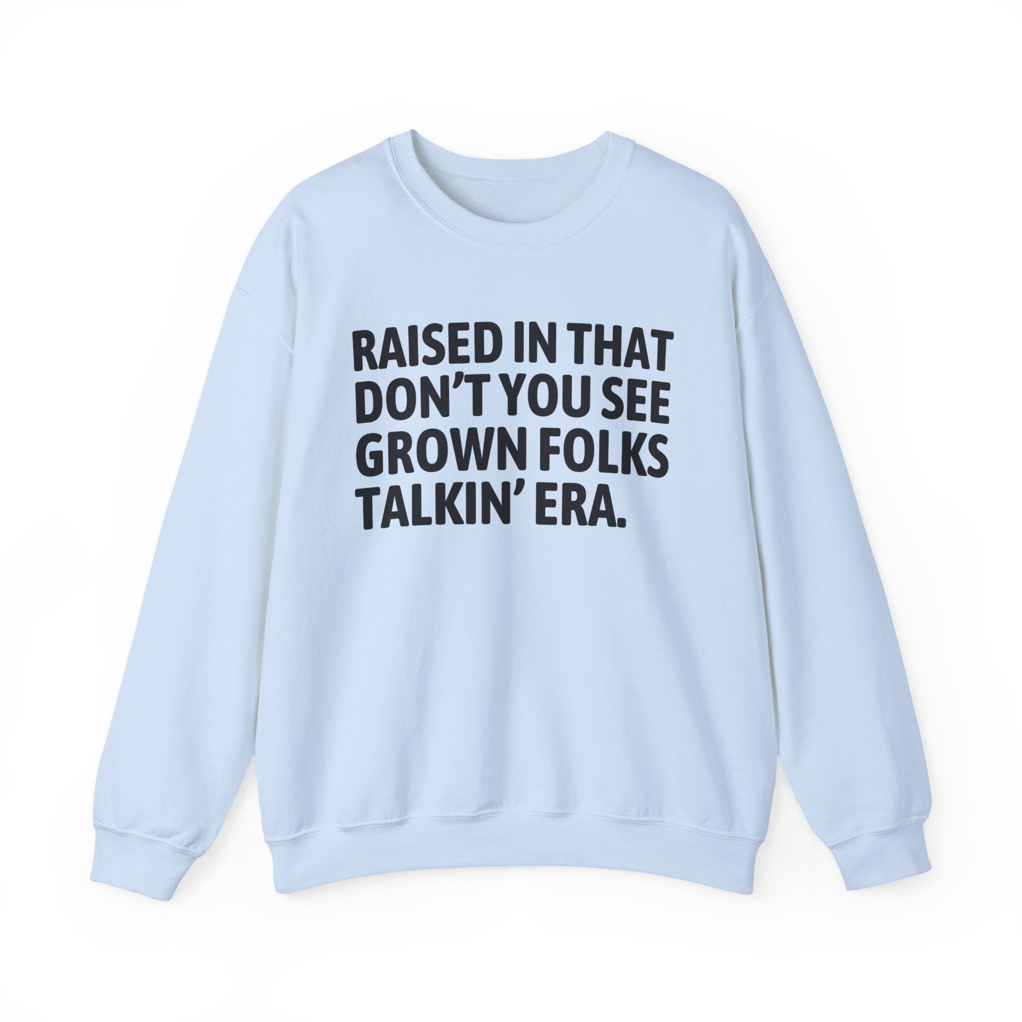 Raised In That Don't You See Grown Folks Talkin Era — Humorous Growing Up Graphic Sweatshirt