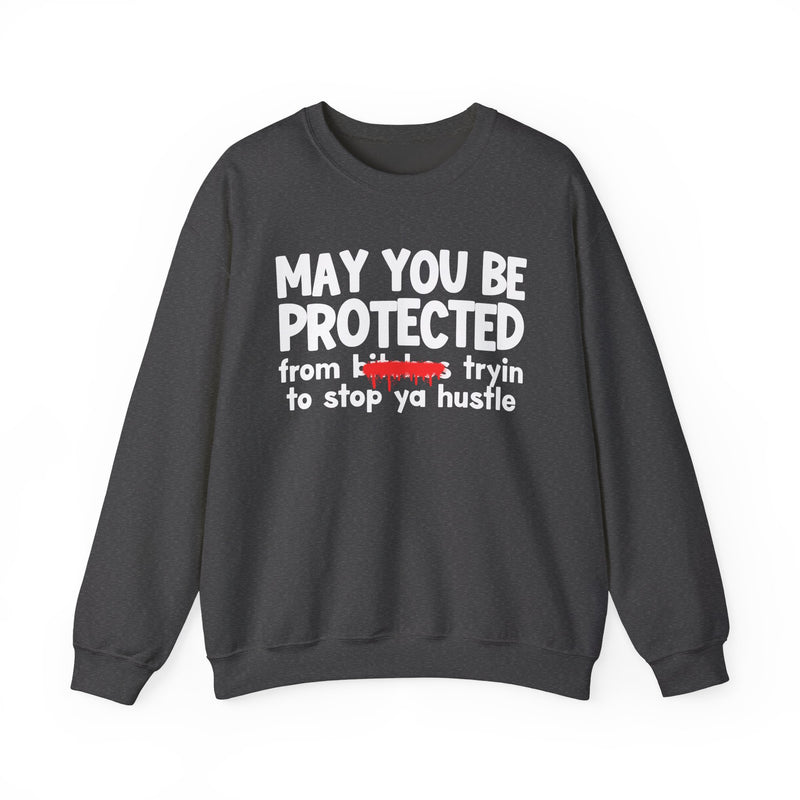 May You Be Protected From Bitches Tryin To Stop Ya Hustle — Funny Protection Statement Sweatshirt