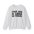 Your Sign is LIBRA We Friends - Fun Astrological Pride Sweatshirt