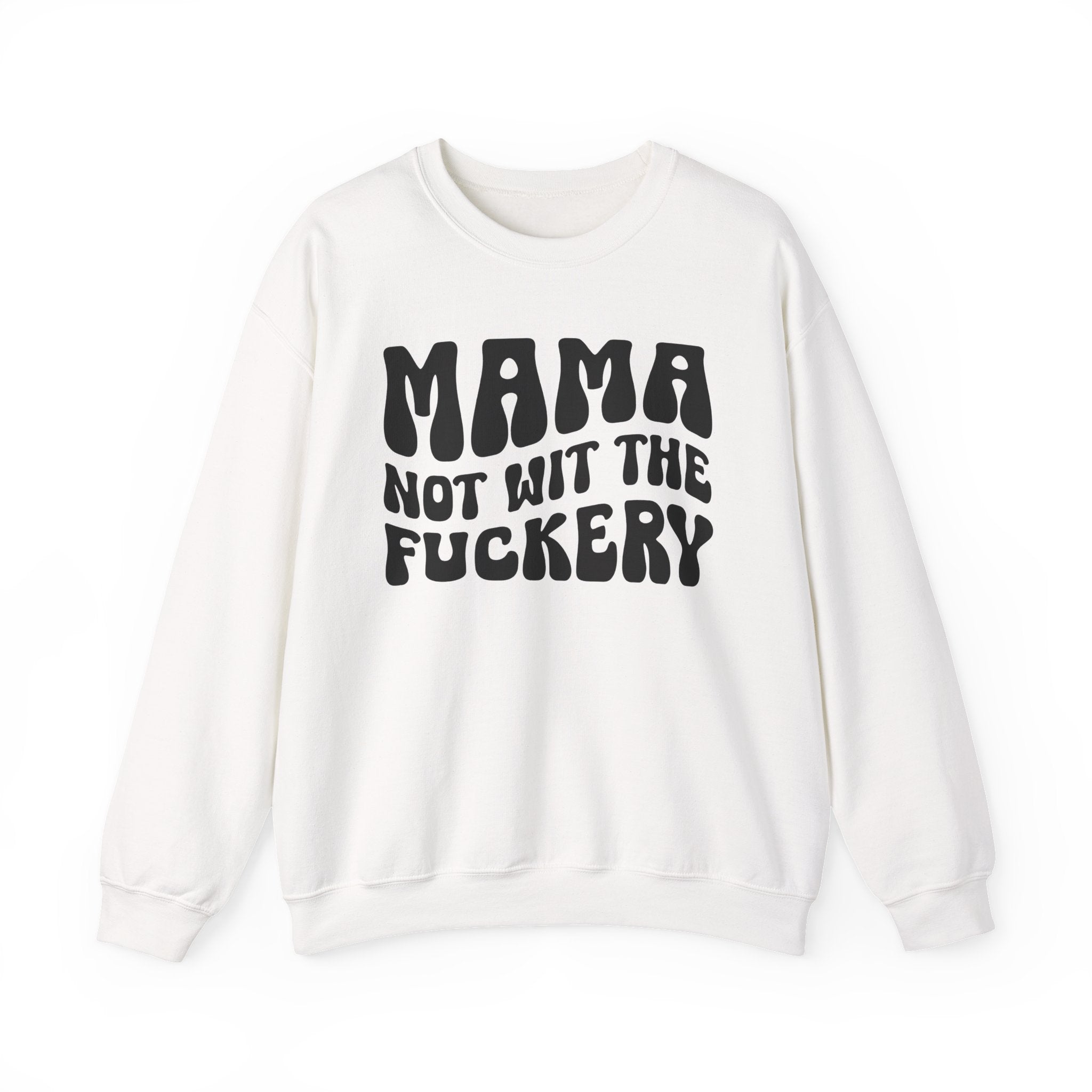 Mama Not Wit The Fuckery Sweatshirt (solid print)