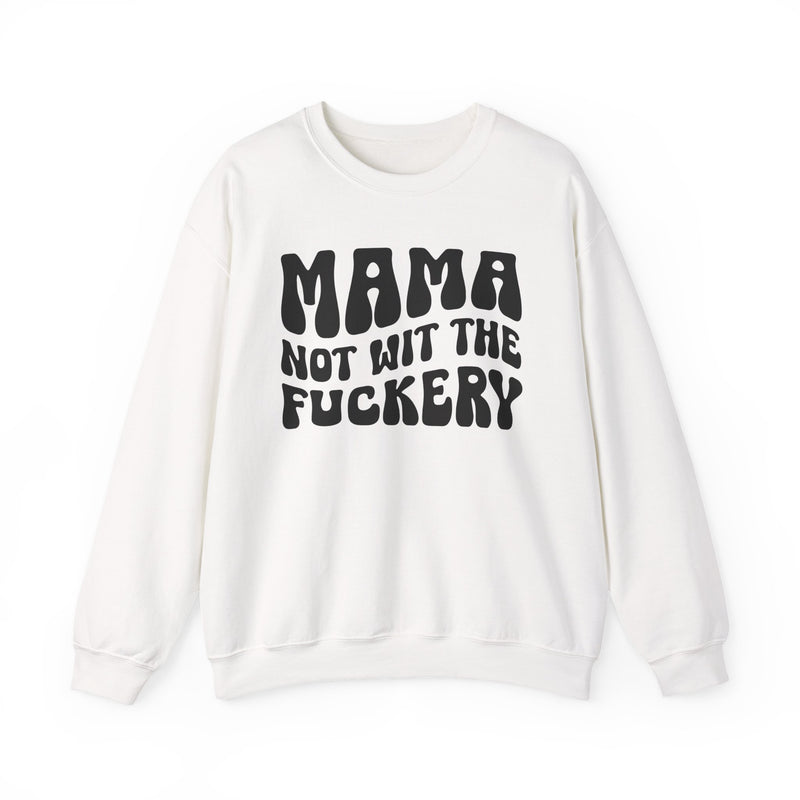 Mama Not Wit The Fuckery — Sweatshirt back view: MAMA NOT WIT THE FUCKERY in bold statement lettering. Street Talk Designs mama statement apparel.