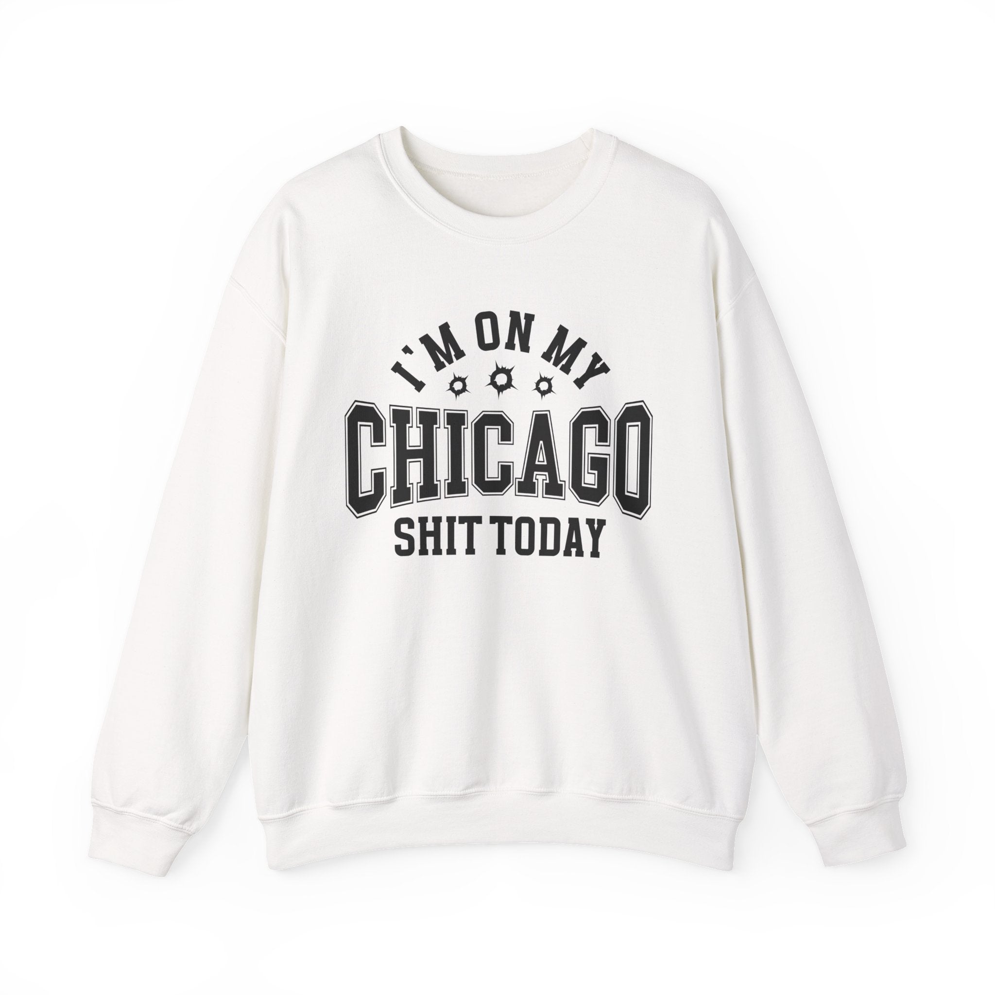 I'm On My Chicago Shit Today (Bullet Holes) - Sweatshirt