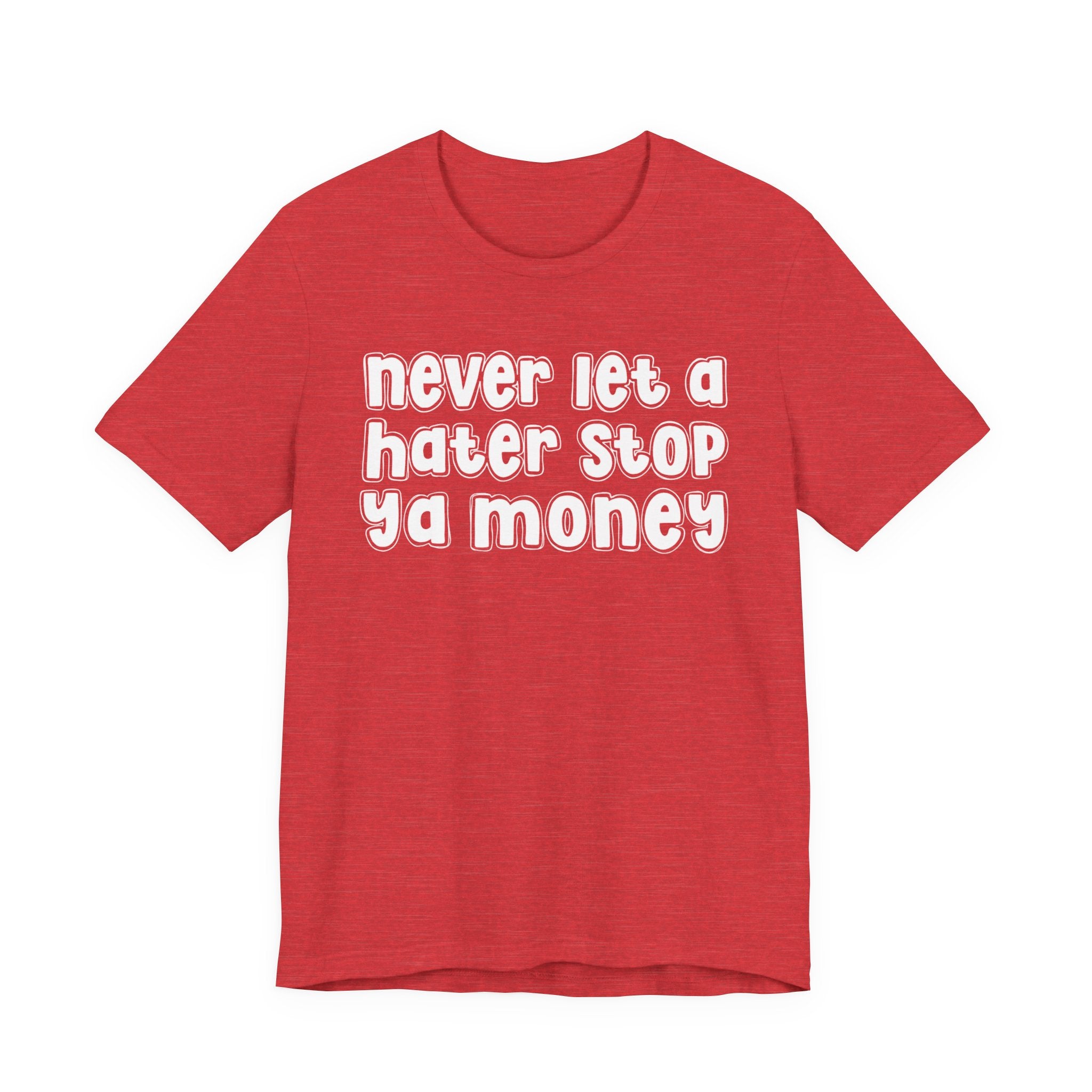 Never Let A Hater Stop Ya Money － Hustler Mindset T-shirt