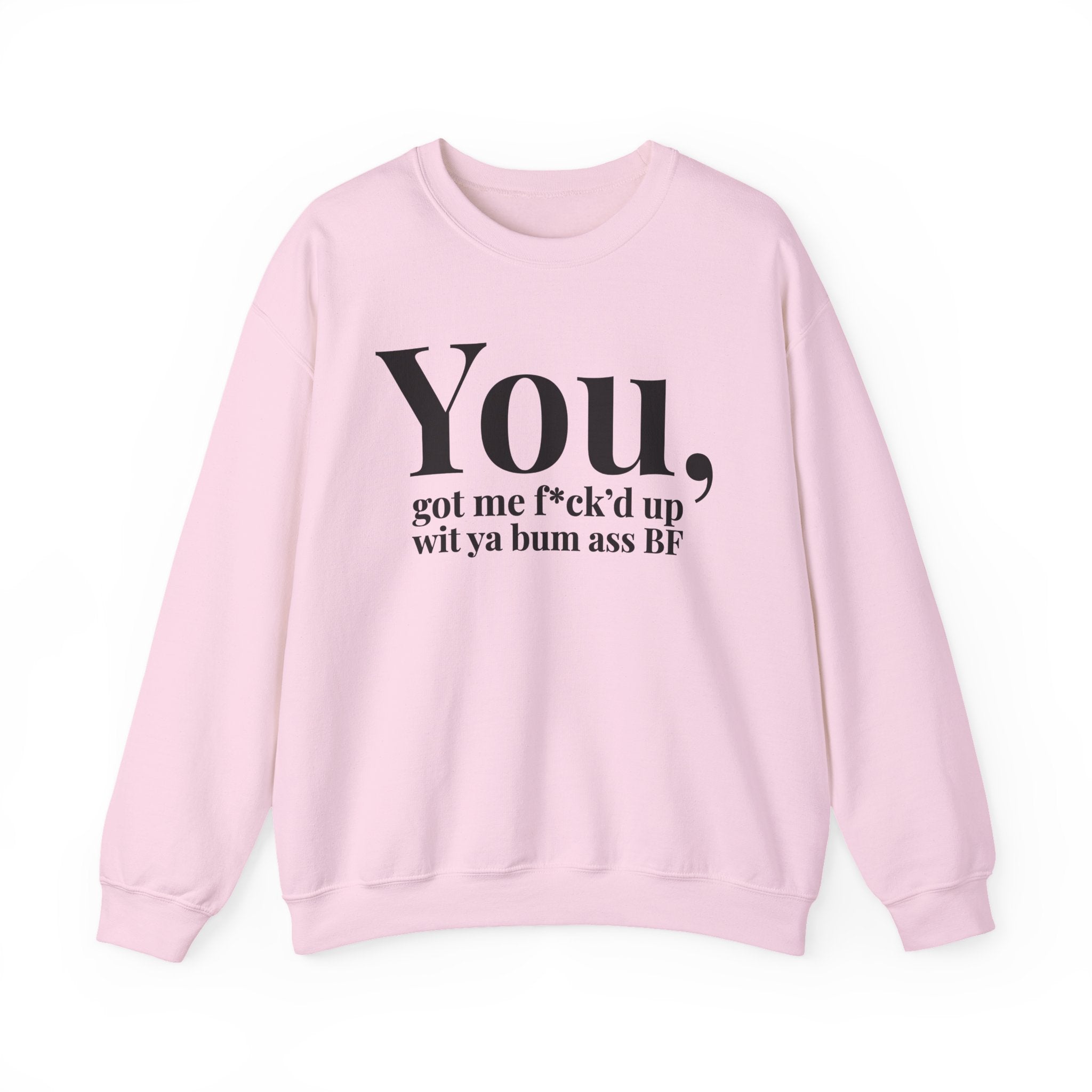You Got Me Fuck'd Up Wit Ya Bum Ass BF - Sweatshirt