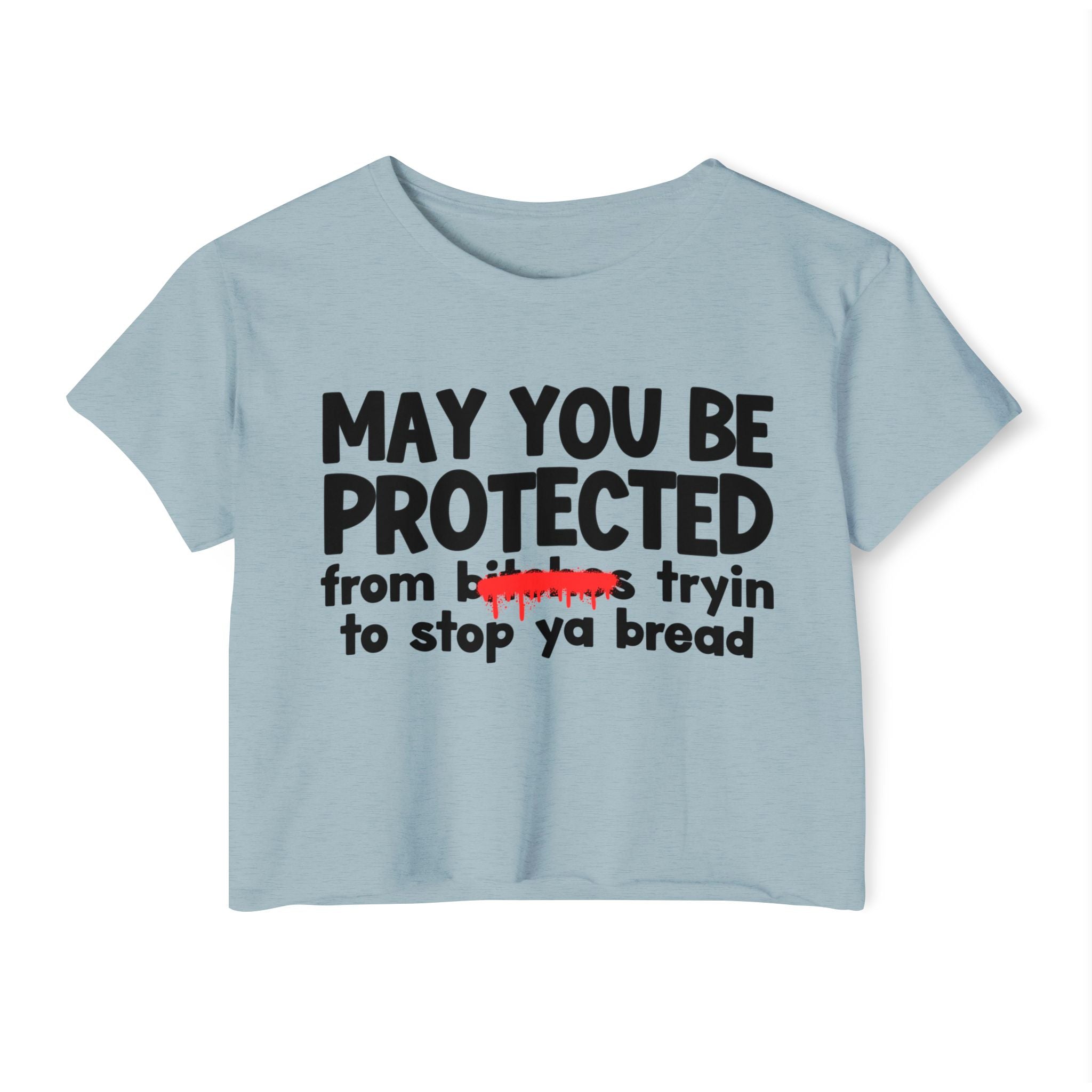 May You Be Protected From Bitches Tryin To Stop Ya Bread — Funny Protection Statement Crop Top