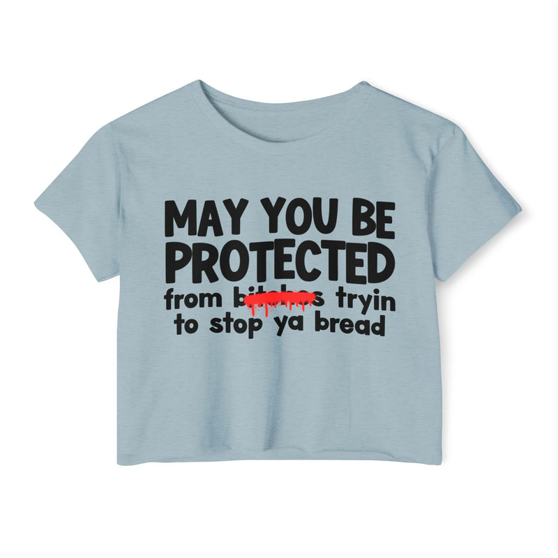 May You Be Protected From Bitches Tryin To Stop Ya Bread — Funny Protection Statement Crop Top