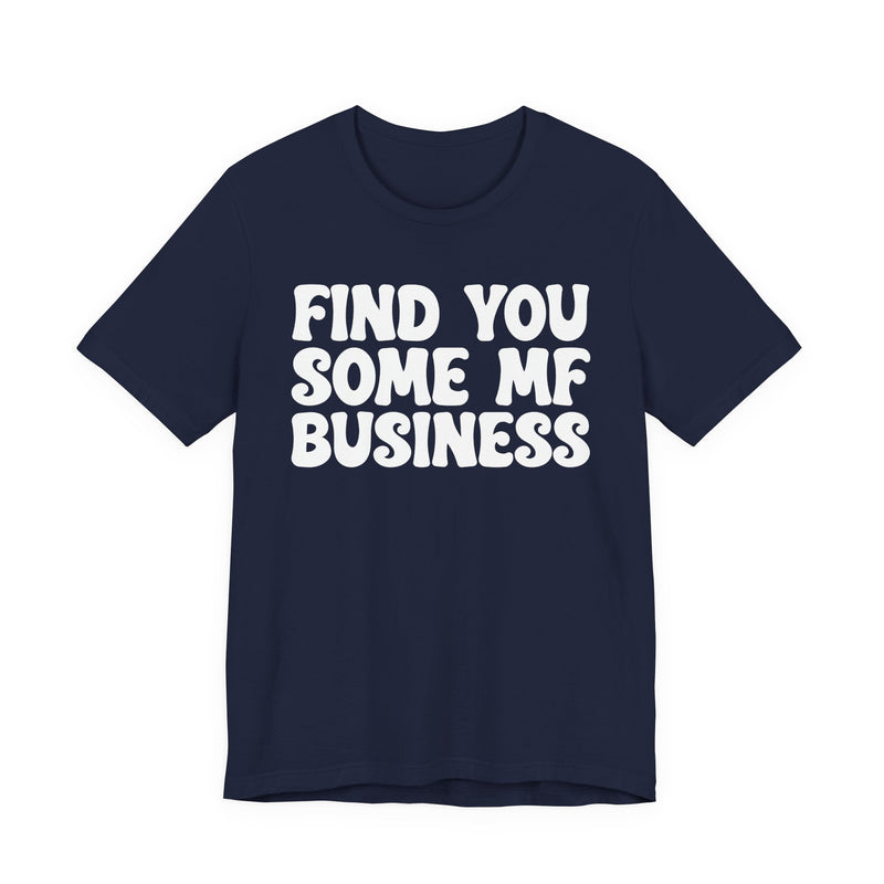 Find You Some MF Business - T-Shirt