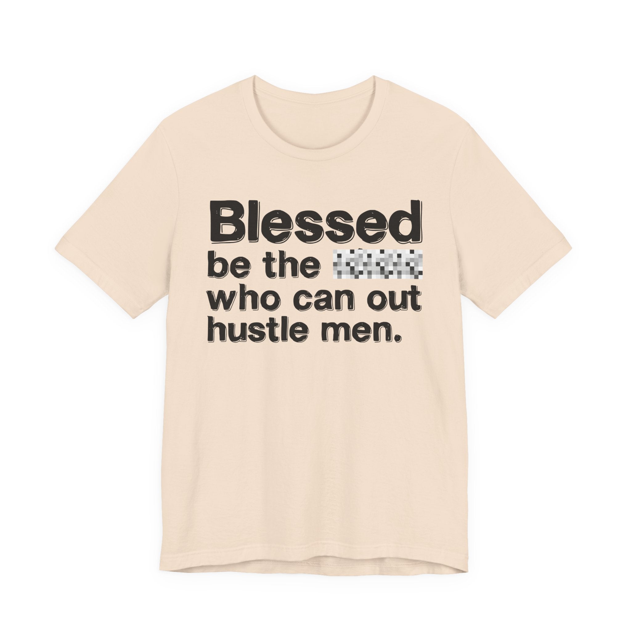 Blessed Be The Bitch Who Can Out Hustle Men — Funny Inspirational T-Shirt