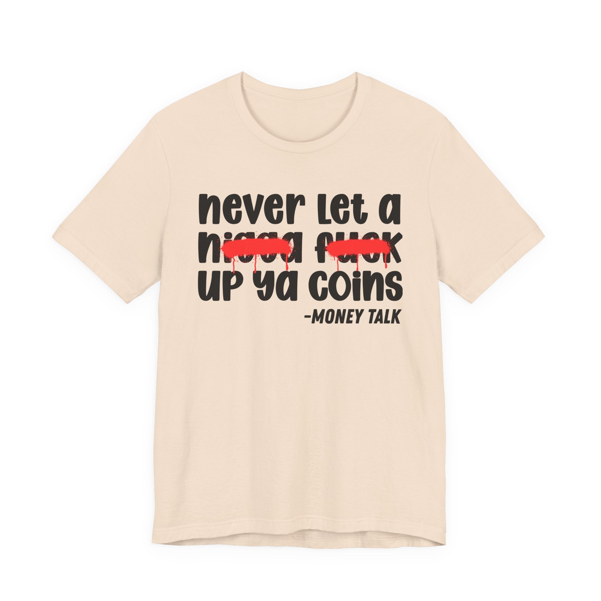 Never Let A Nigga fuck Up Ya Coins - Funny Money Tee Shirt