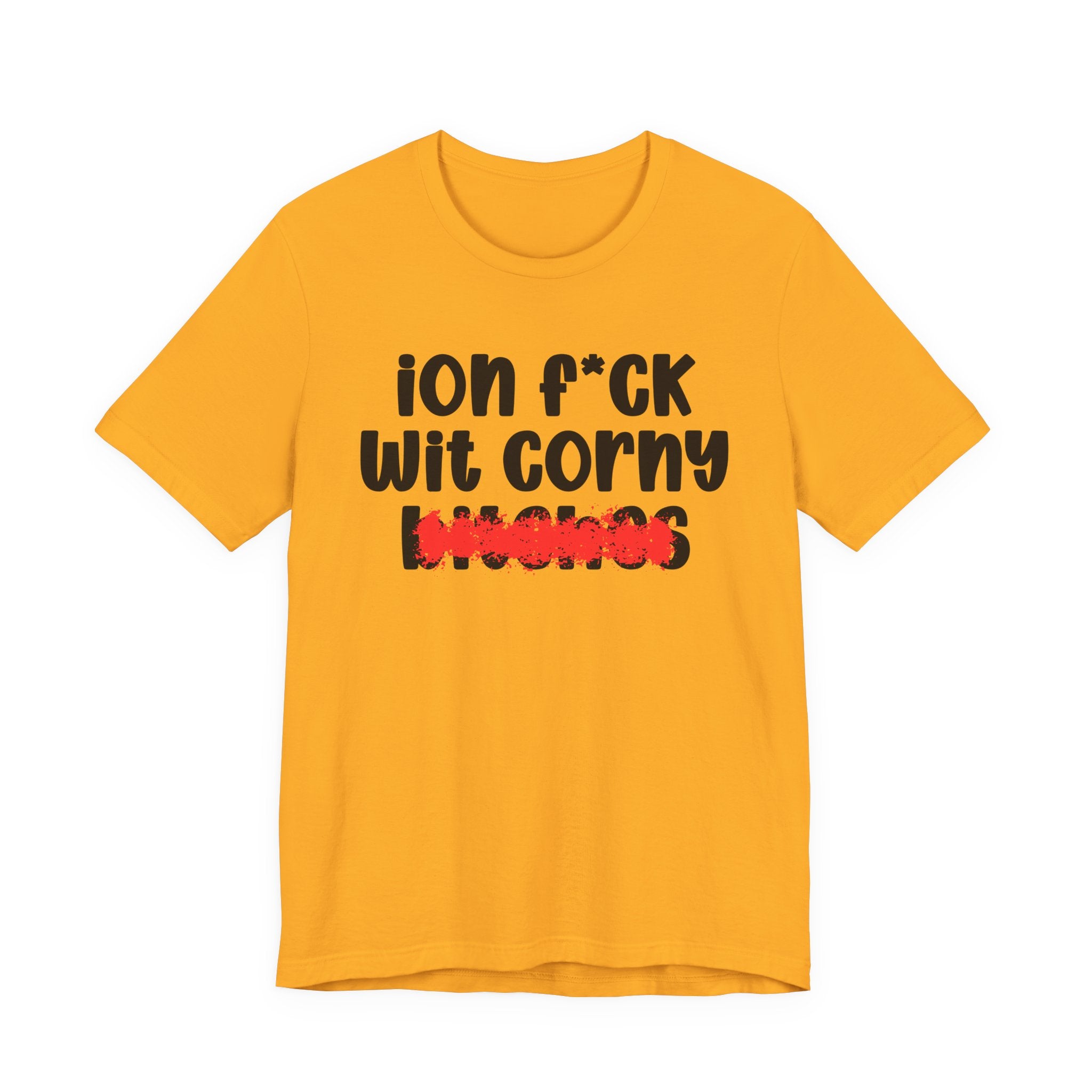ION (I Don't) FUCK WIT CORNY BITCHES — Bold Sarcastic Graphic T-Shirt
