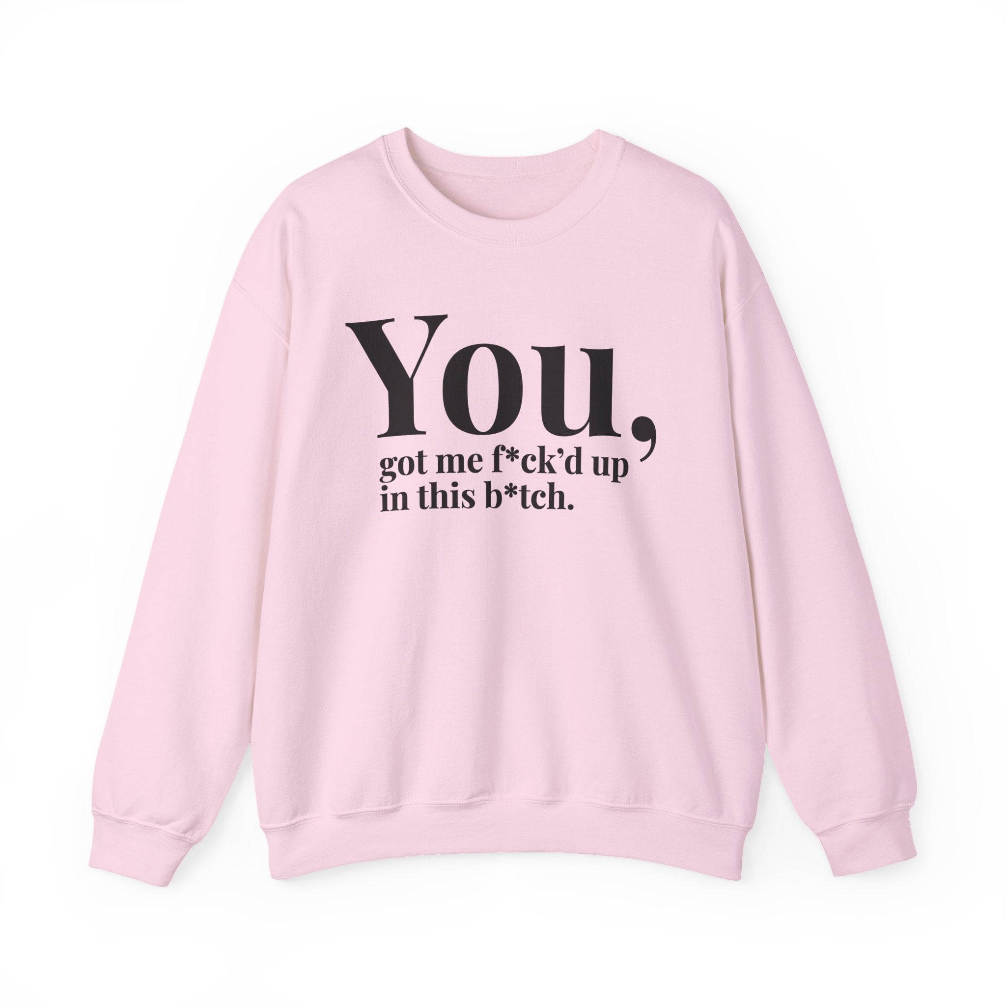 You Got Me Fuck'd Up In This Bitch —  Sweatshirt