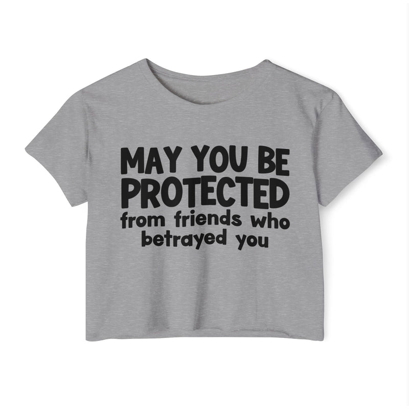 May You Be Protected From Friends Who Betrayed You - Inspirational Quote Crop Top