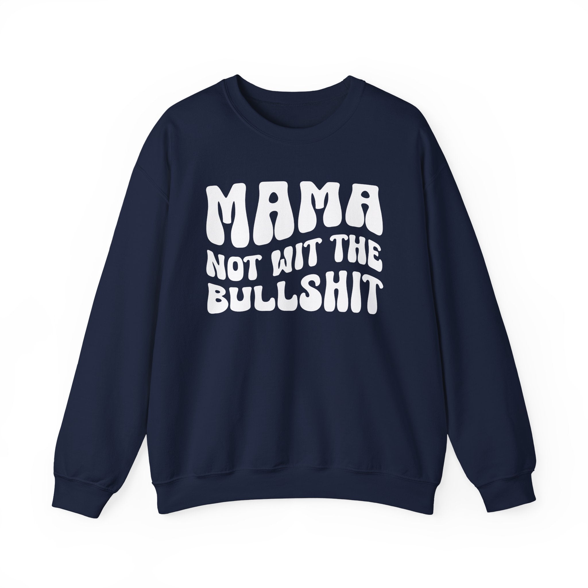 Mama Not Wit The Bullshit Sweatshirt (solid print)