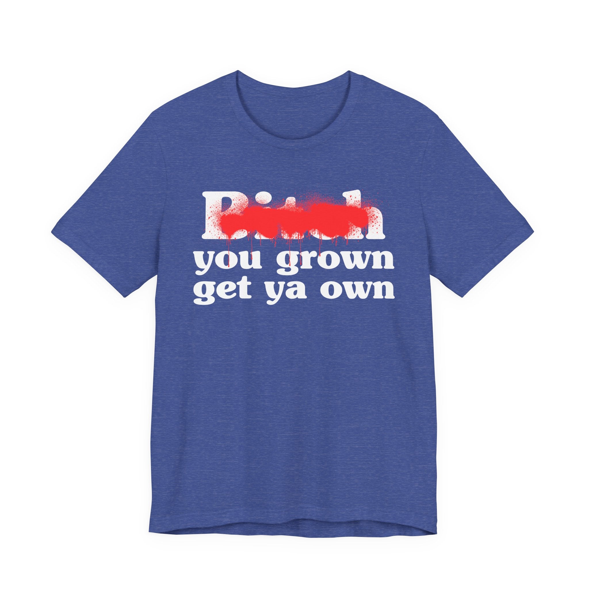 Bitch You Grown Get Ya Own - Sassy Adult Humor T‑Shirt
