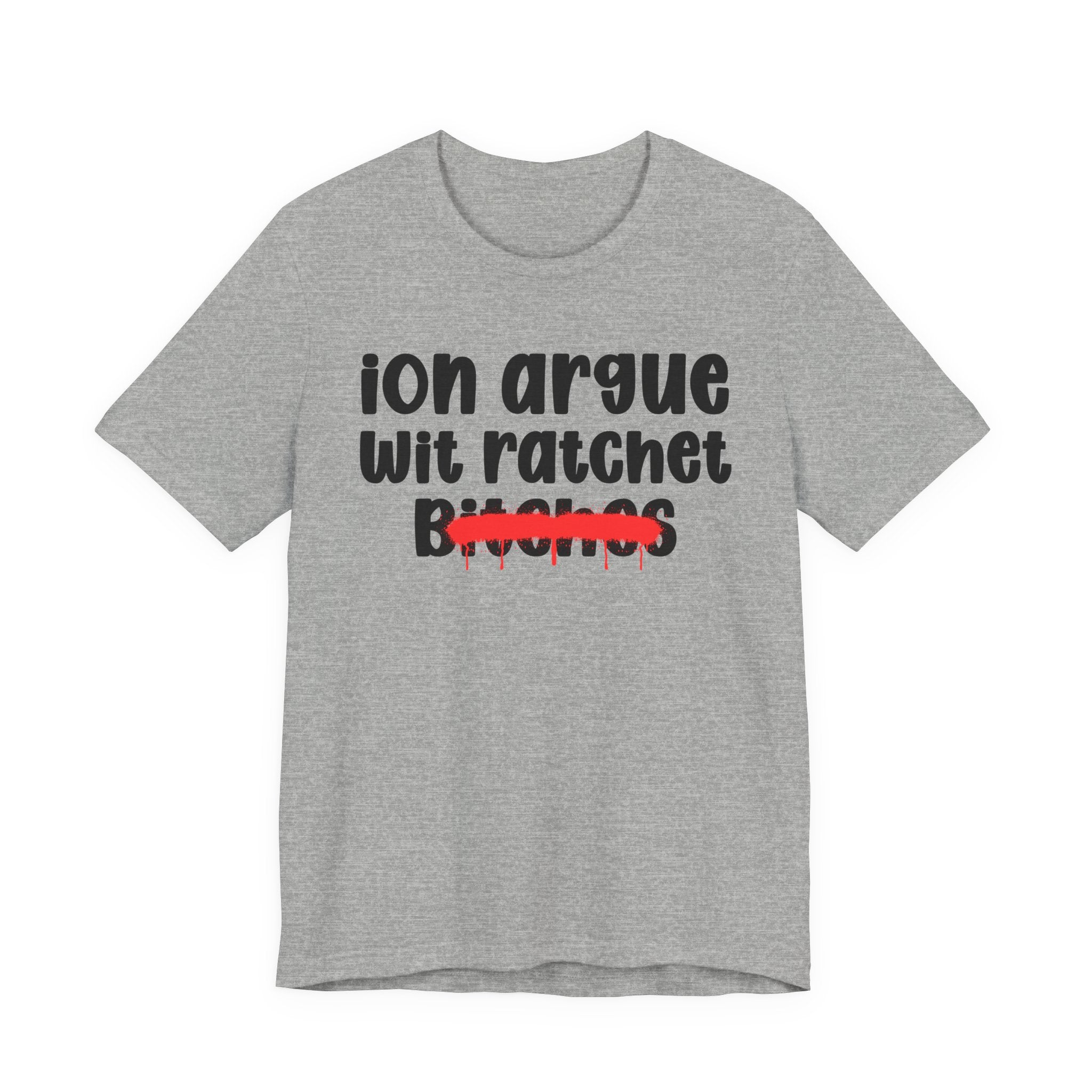 ION (I Don't) Argue Wit Ratchet Bitches - Funny Statement Tee Shirt