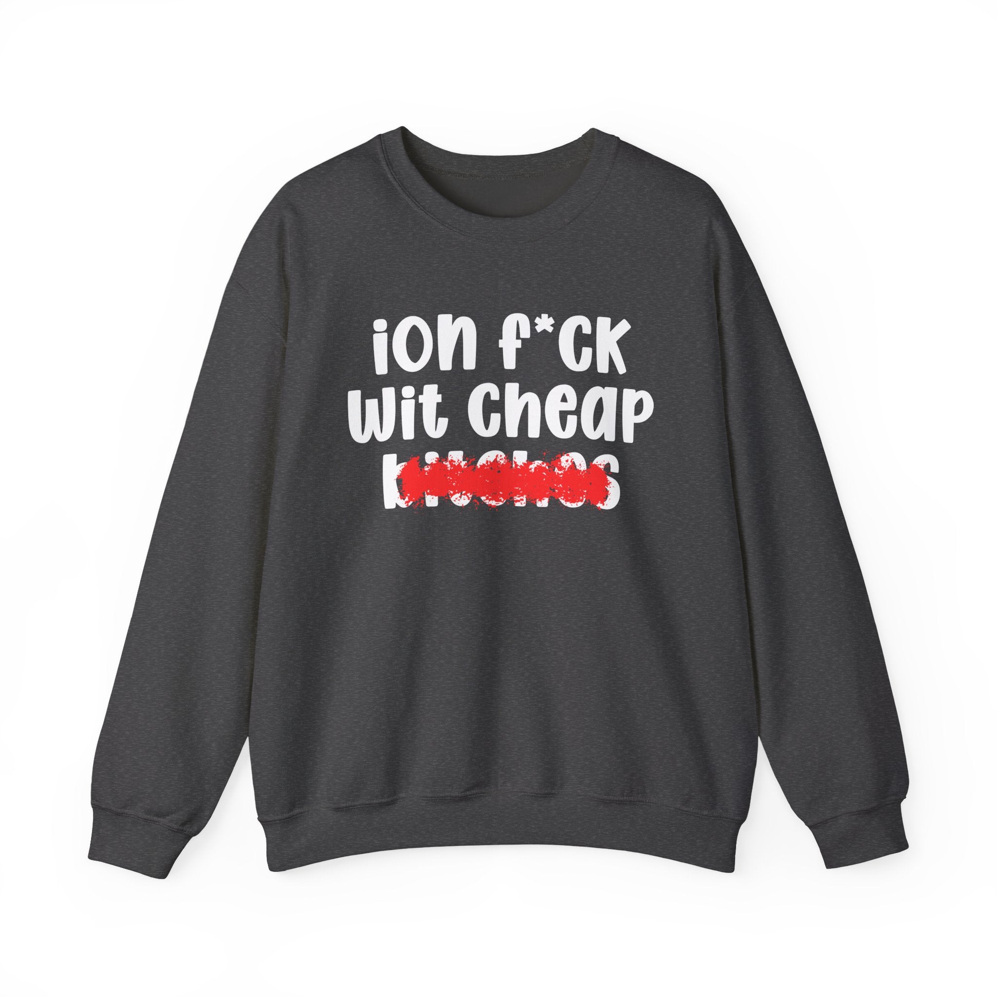 ION (I Don't) FUCK WIT CHEAP BITCHES — Bold Sarcastic Sweatshirt