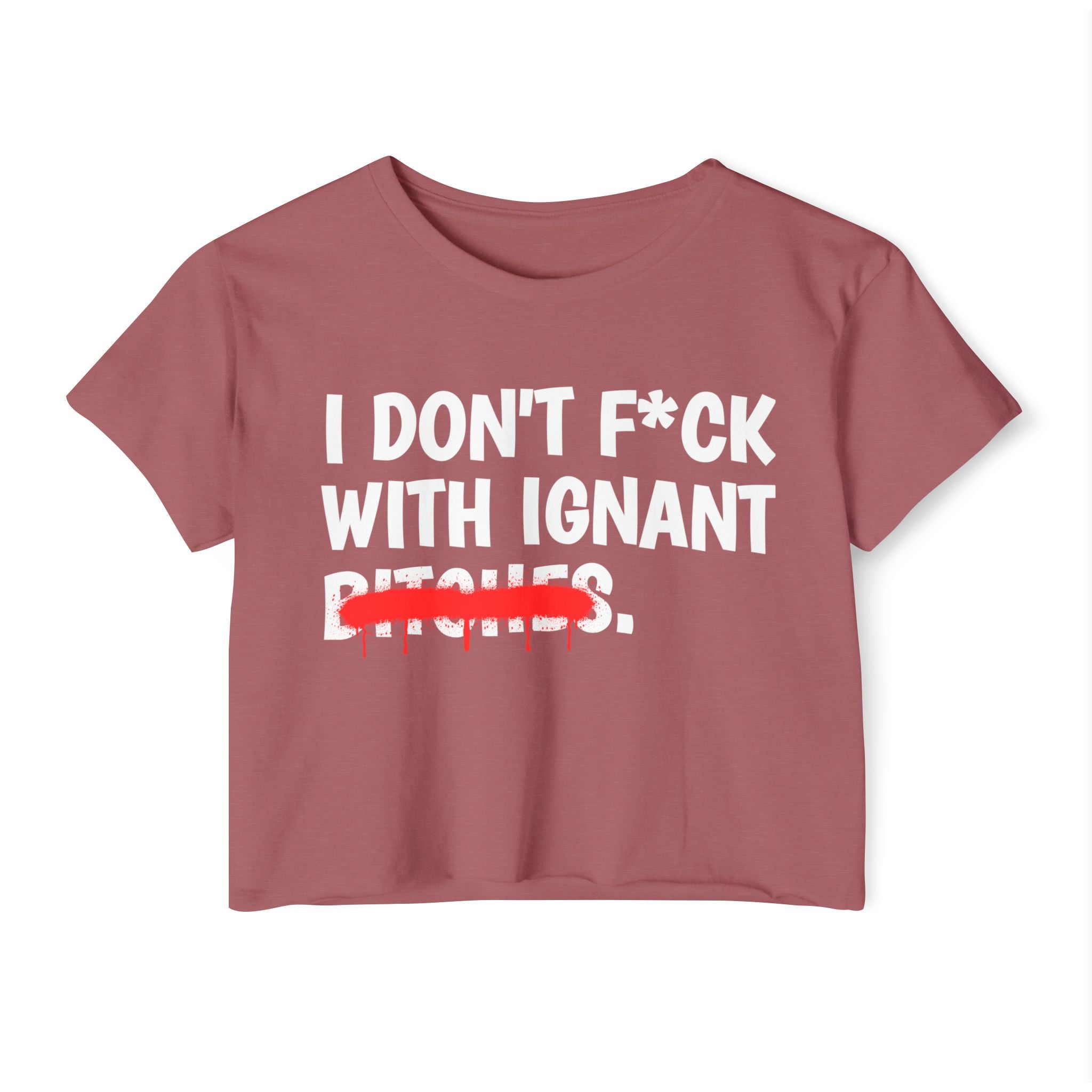 I Don't Fuck Wit Ignant Bitches — Funny Sassy Statement Crop Top