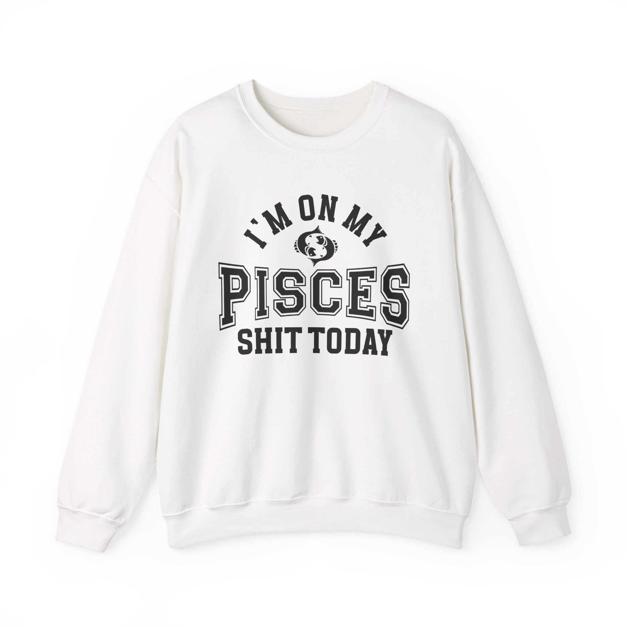 I'm On My Pisces Shit Today - Sweatshirt