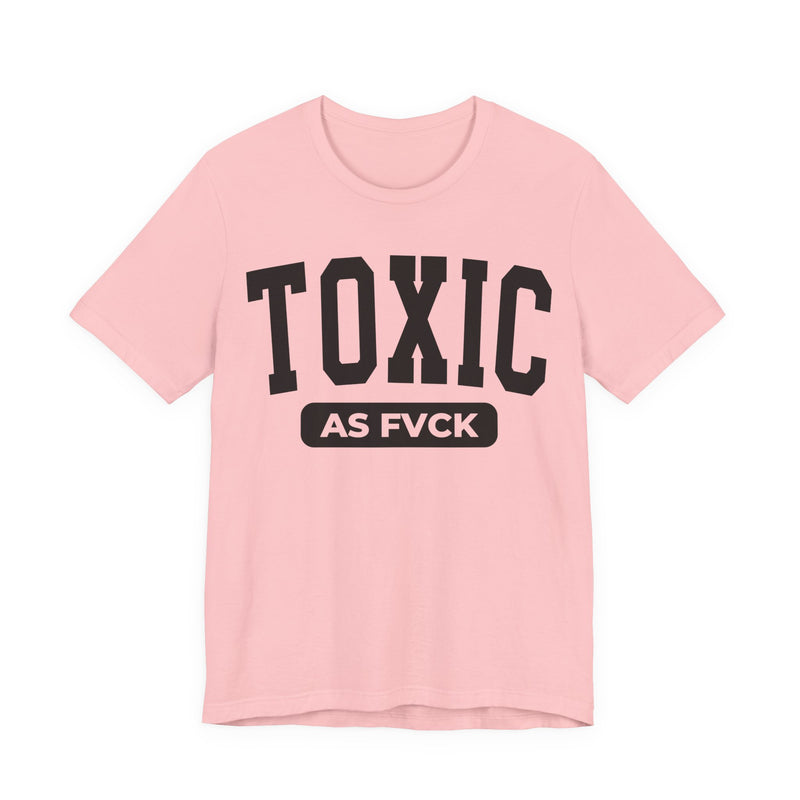 Toxic As Fvck T-Shirt