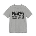 Mama Taught Me To Never Give Up T-shirt