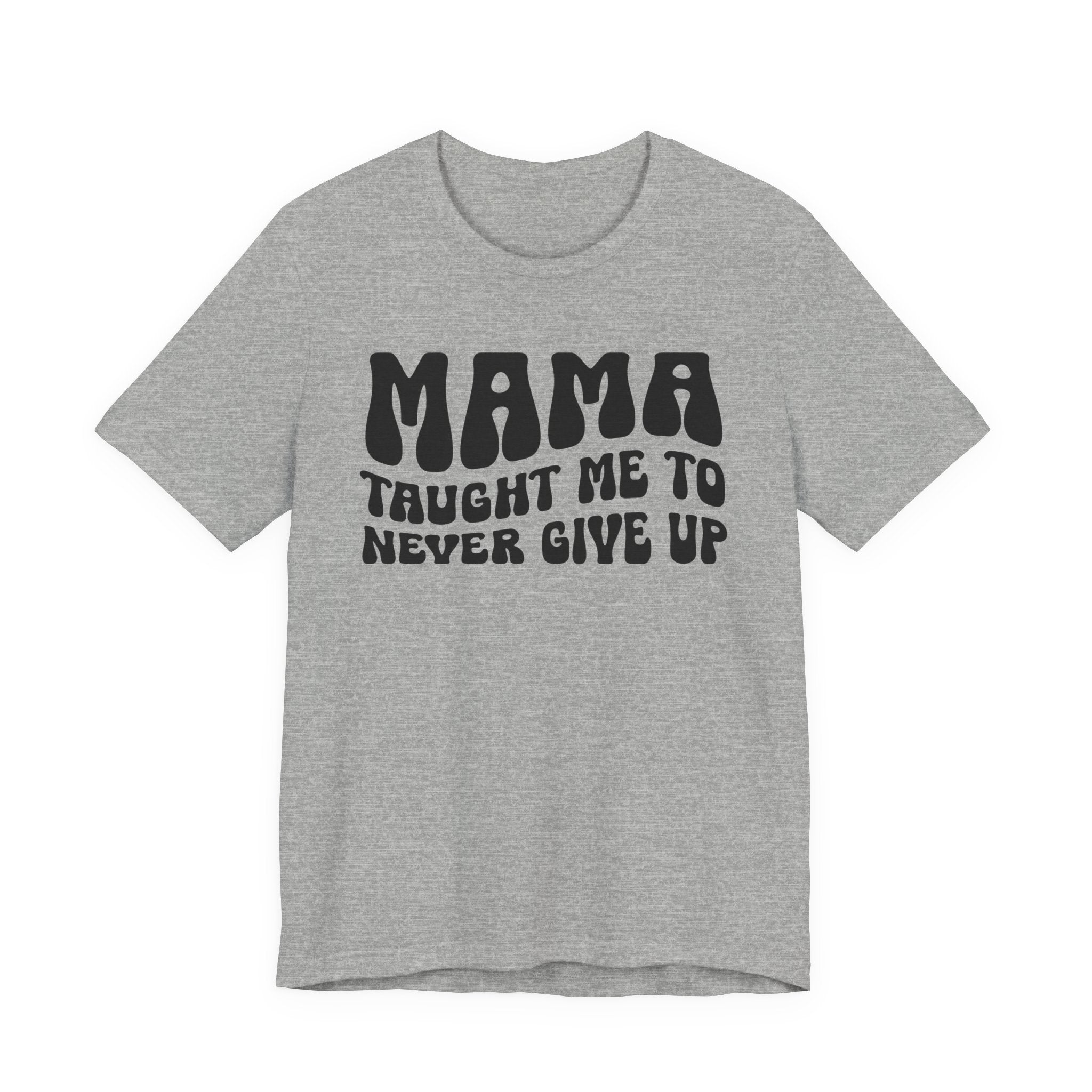 Mama Taught Me To Never Give Up T-shirt