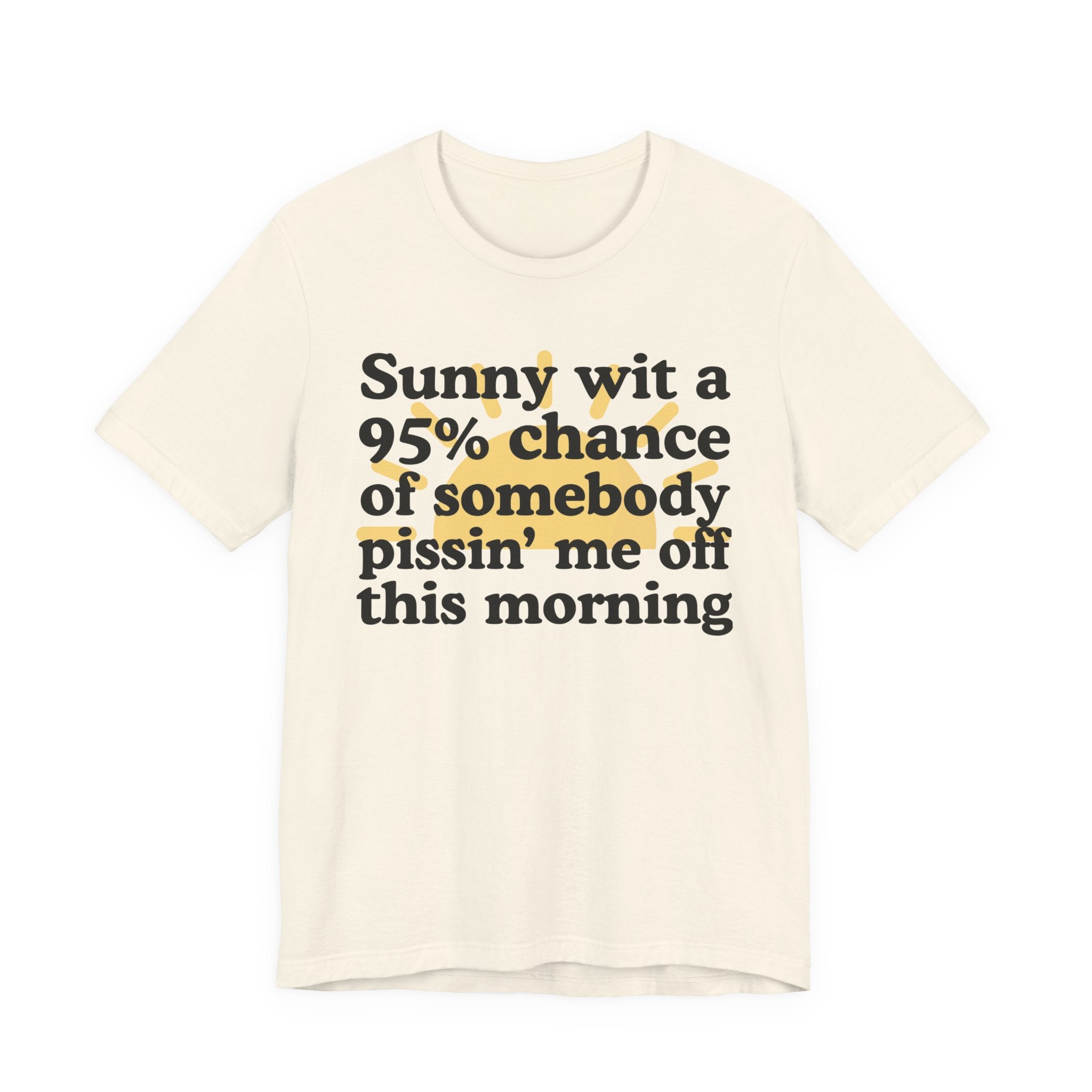 Sunny wit a 95% chance of Somebody Pissin' Me Off This Morning —  Funny Weather Forecast T-Shirt
