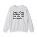 Dear God Help Me Turn This Trial Into A Triumph - Positive Christian Sweatshirt
