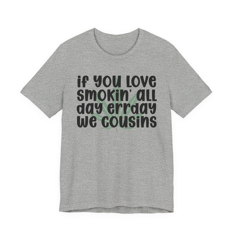 If You Love Smokin' All Day Err'day We Cousins - T-Shirt