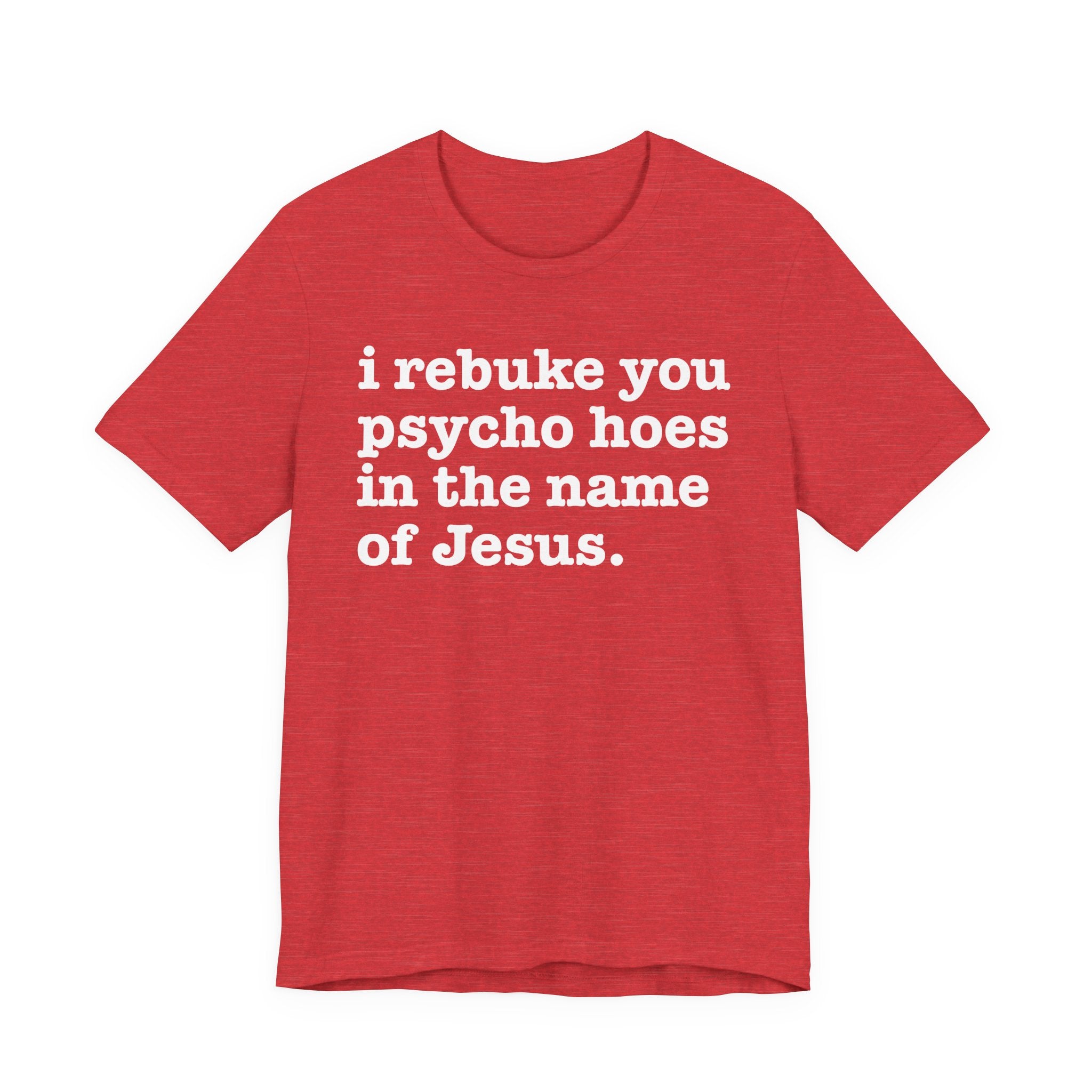 I Rebuke You Psycho Hoes in the Name of Jesus — Christian Humor T-Shirt