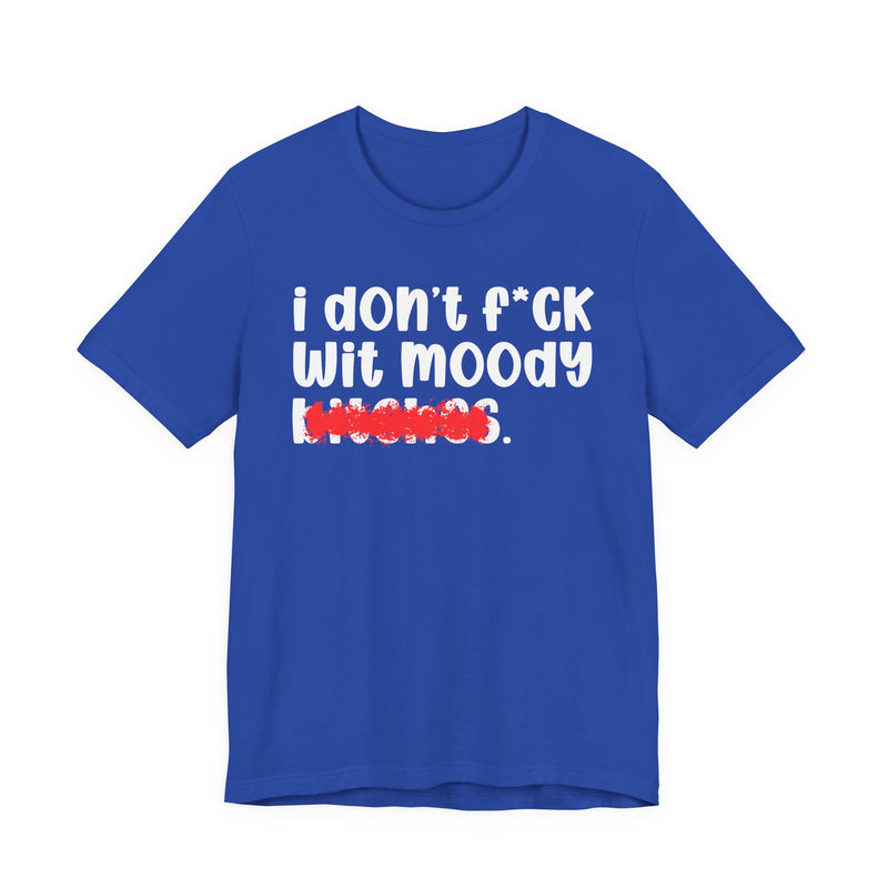 ION (I Don't) FUCK WIT MOODY BITCHES — Bold Sarcastic Graphic T-Shirt