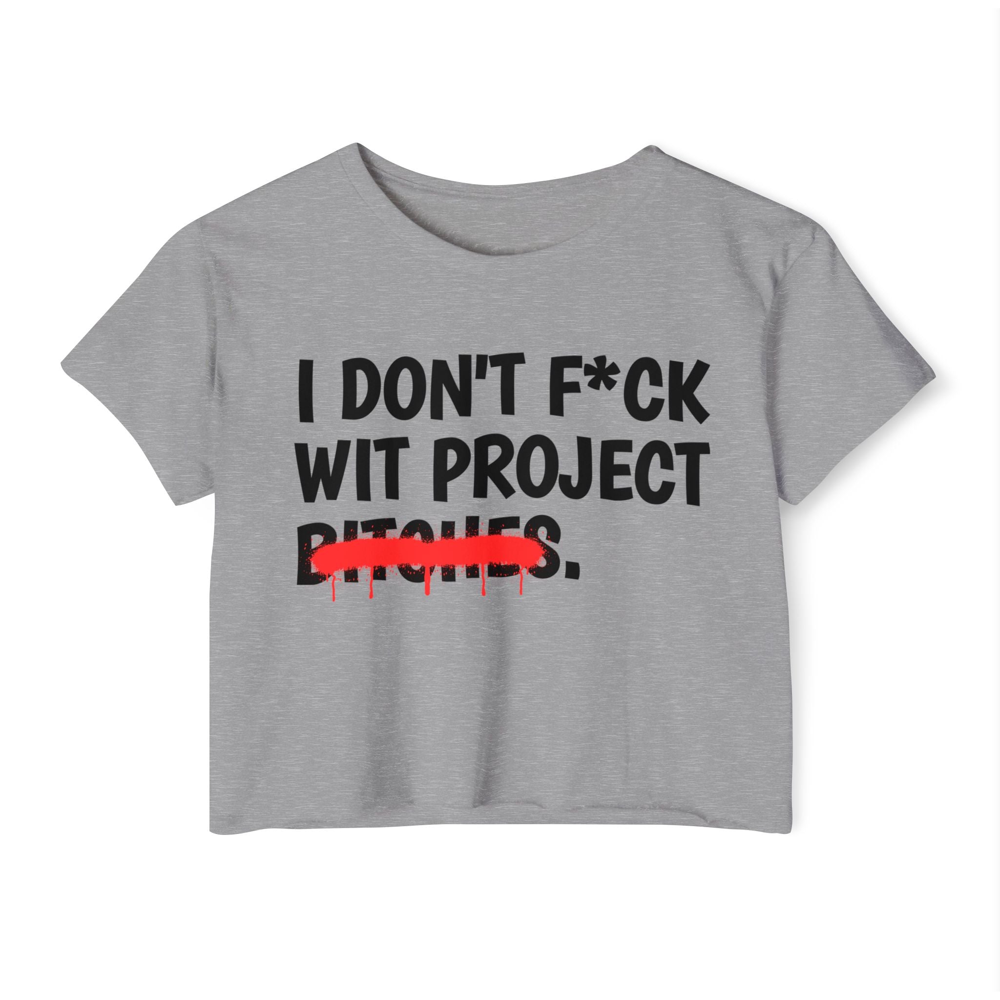 I Don't Fuck Wit Project Bitches - Funny Sassy Statement Crop Top