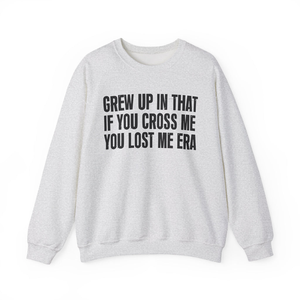 Grew Up In That If You Cross Me You Lost Me Era - Funny Back In The Days Sweatshirt