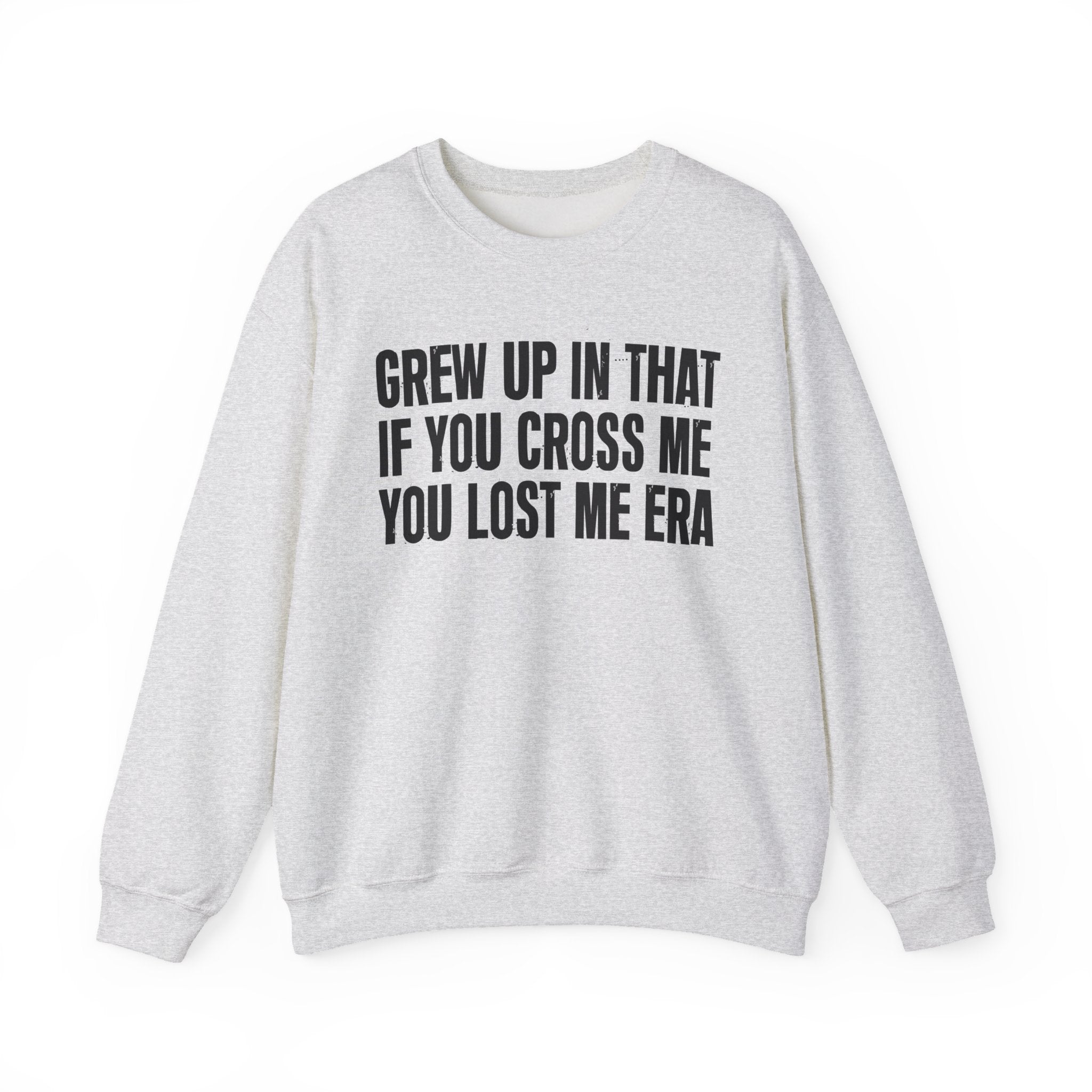 Grew Up In That If You Cross Me You Lost Me Era - Funny Back In The Days Sweatshirt