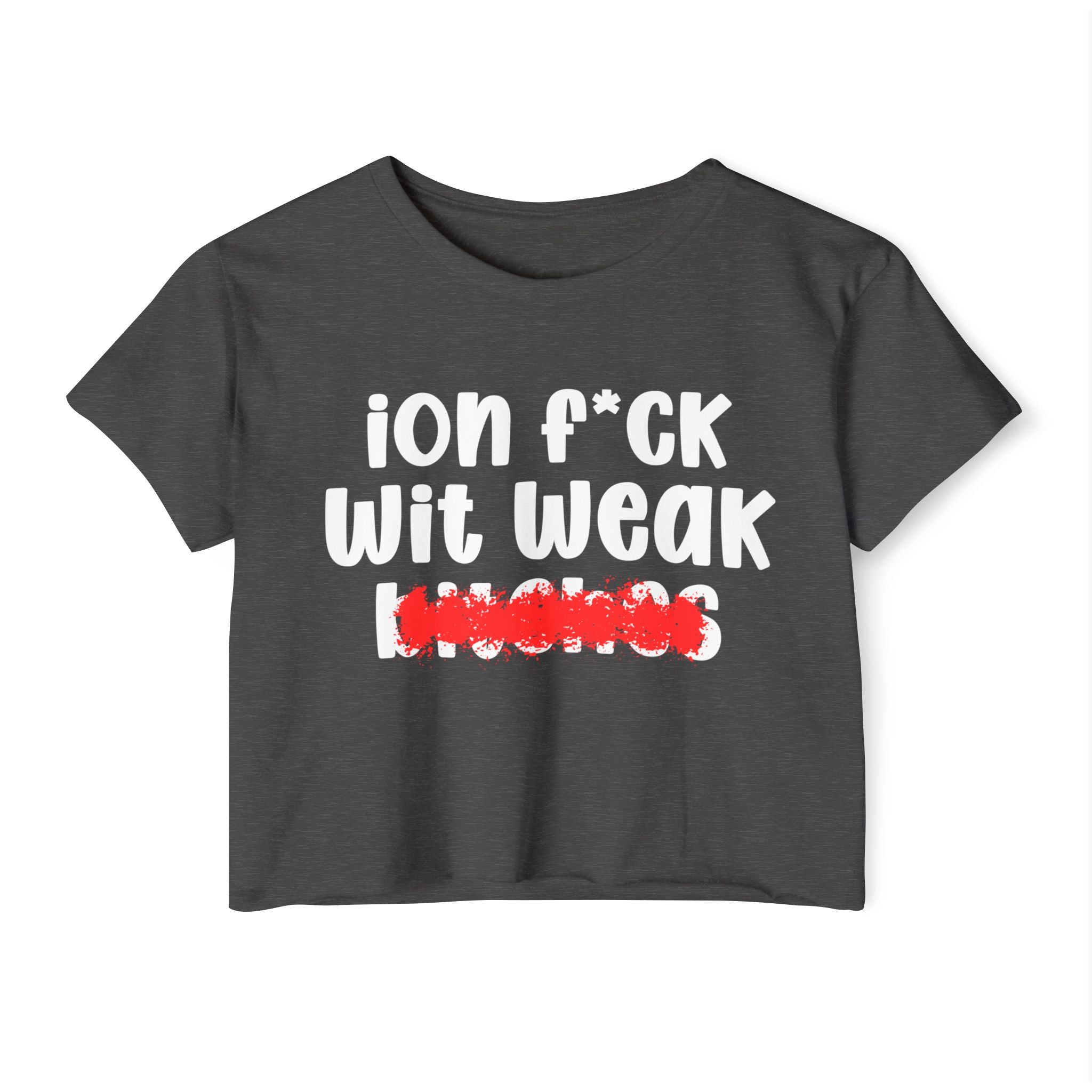 ION (I Don't) FUCK WIT WEAK BITCHES — Bold Sarcastic Crop Top