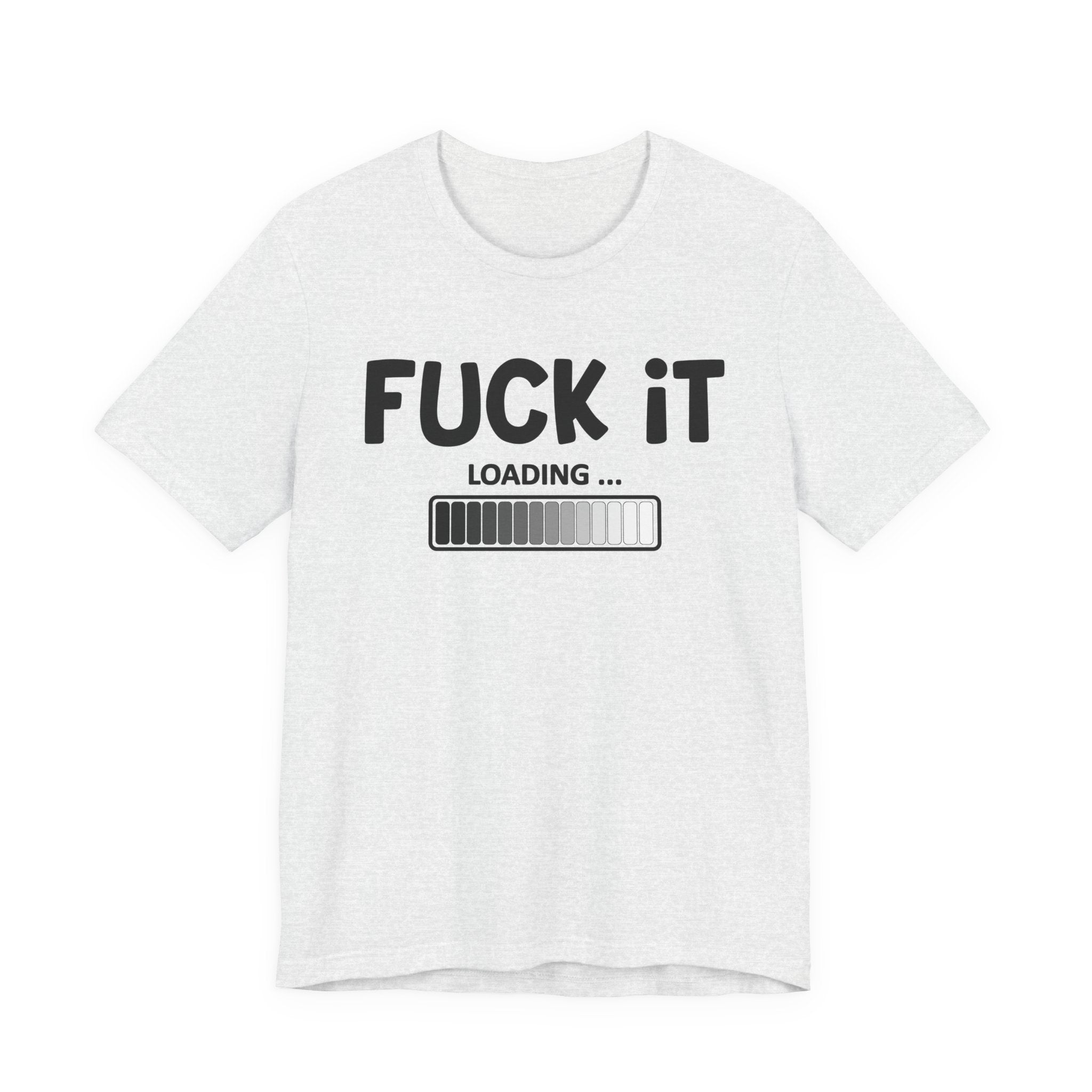 Fuck It Loading Tee Shirt