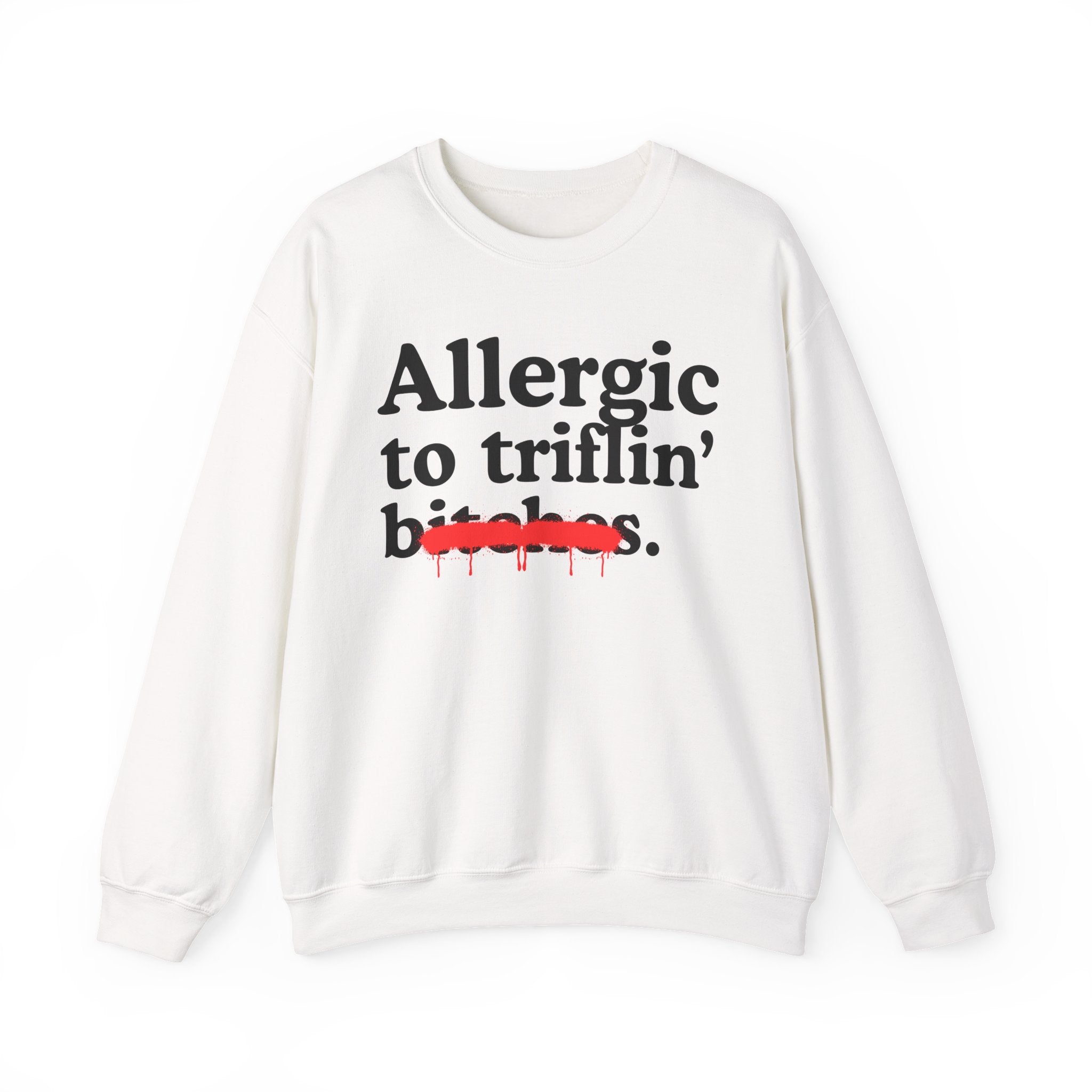 Allergic To Triflin' Bitches — Sarcastic Sassy Statement Sweatshirt