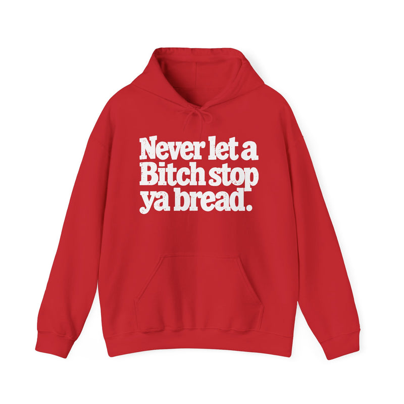 Never Let A Bitch Stop Your Bread — Hoodie