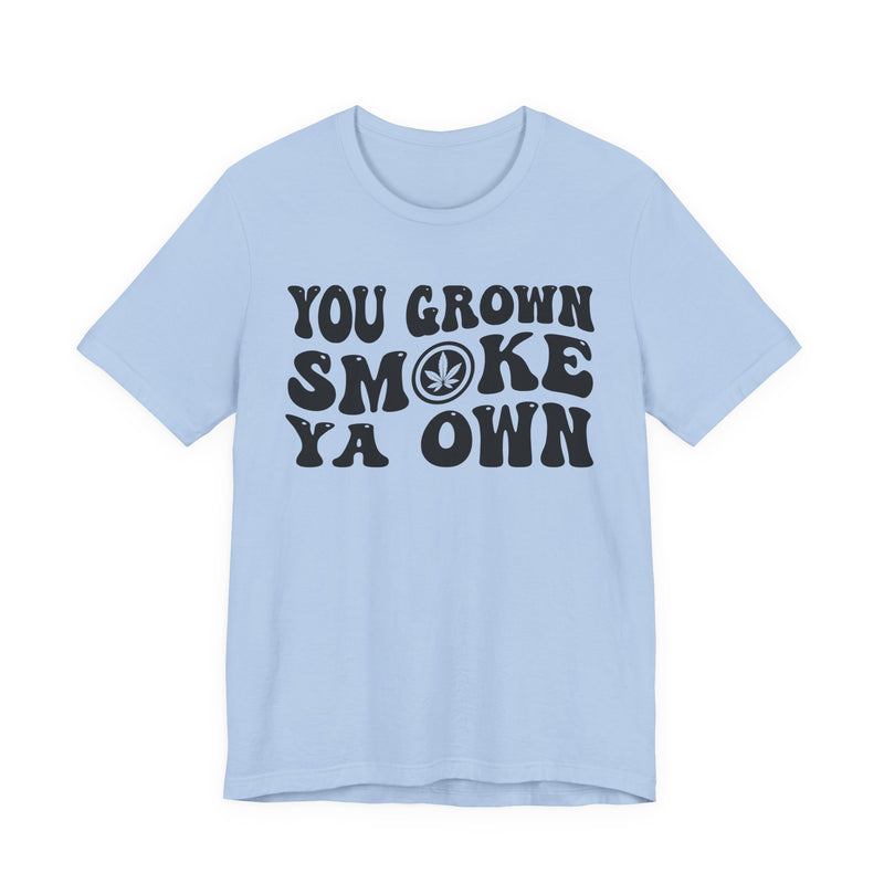 You Grown Smoke Ya Own T-Shirt