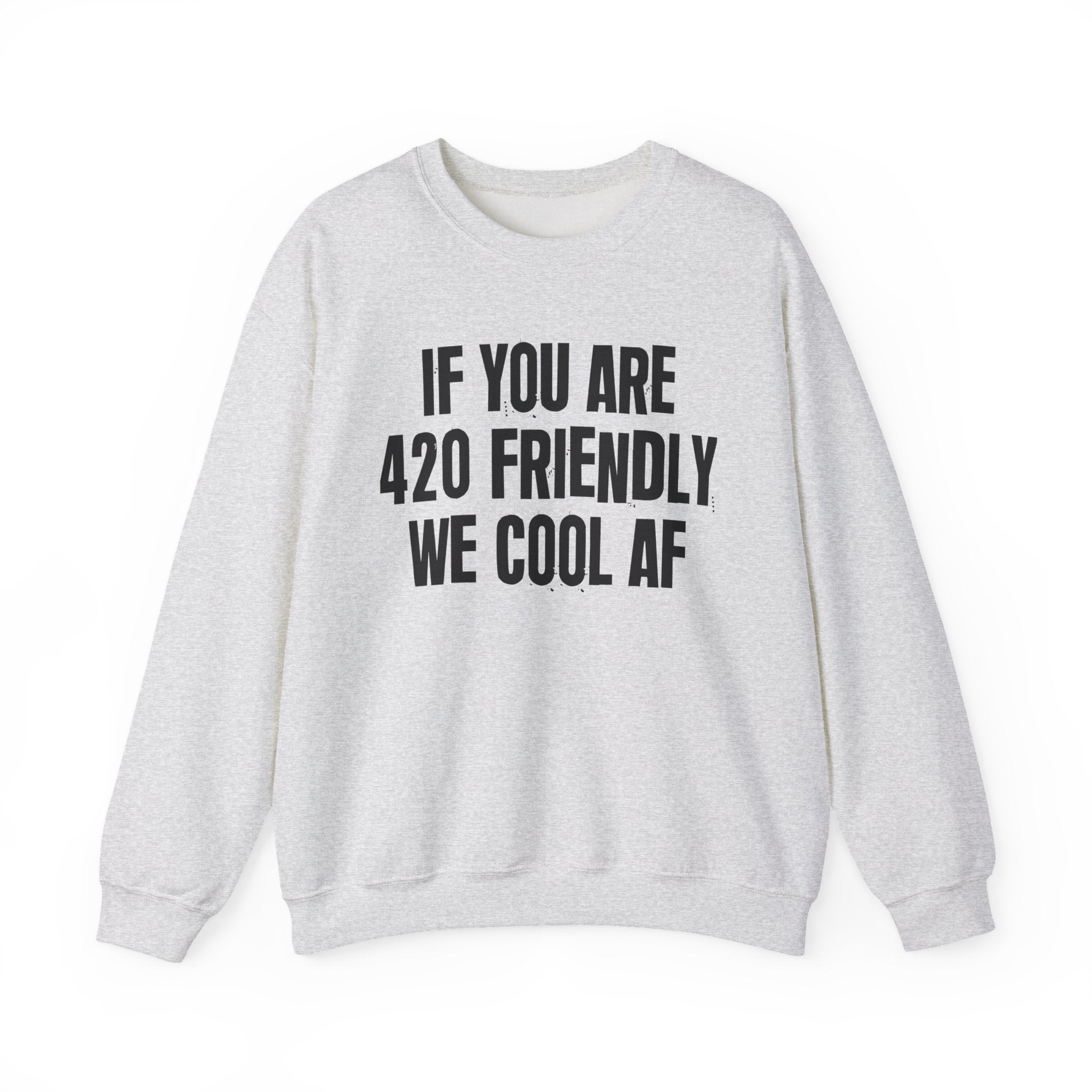 If You Are 420 Friendly We Cool AF — Funny Cannabis Lovers Sweatshirt