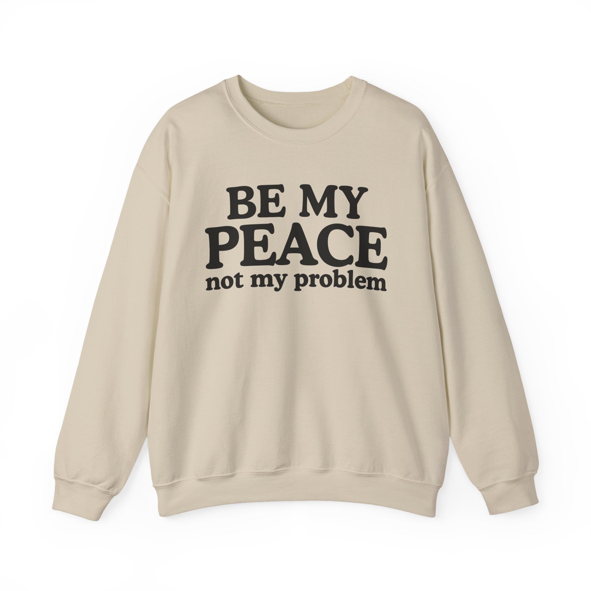 Be My Peace Not My Problem — Peaceful Message Sweatshirt