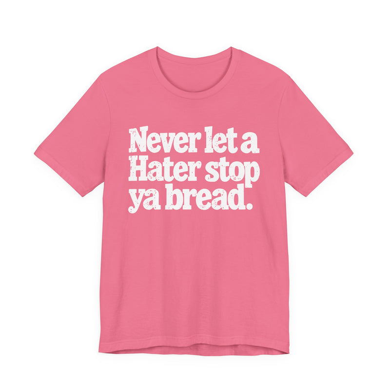 Never Let A Hater Stop Ya Bread － Hustlers Mindset T-shirt