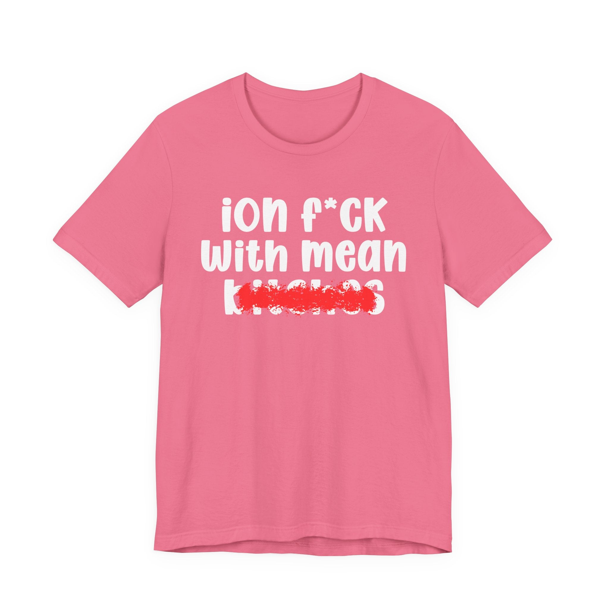 ION (I Don't) FUCK WITH MEAN BITCHES - Bold Sarcastic Graphic T-Shirt
