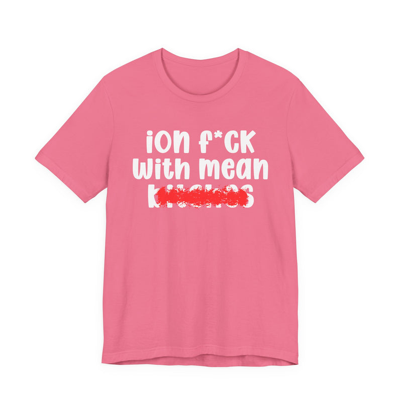 ION (I Don't) FUCK WITH MEAN BITCHES — Bold Sarcastic Graphic T-Shirt