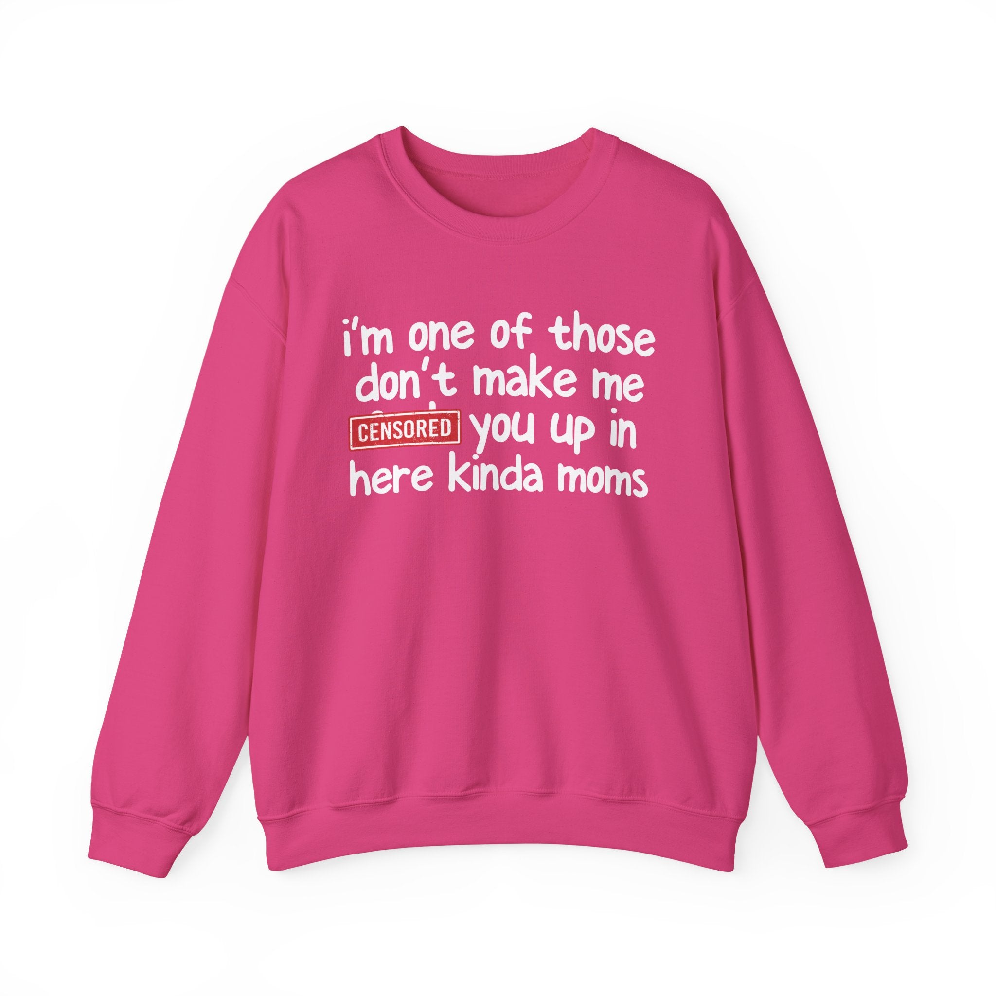 I'm One Of Those Don't Make Me Censored [Fuck] Up In Here Kinda Moms - Serious Mom Energy Sweatshirt
