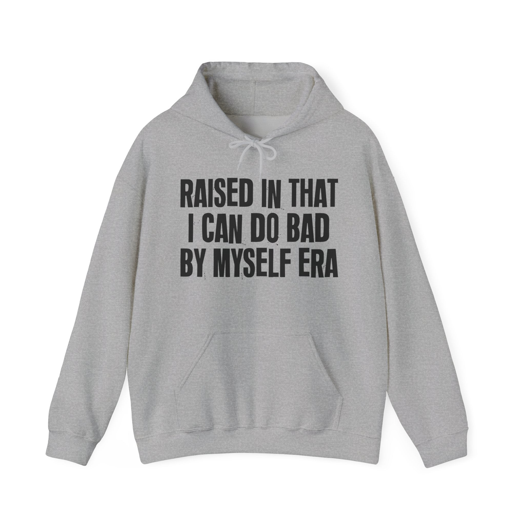 Raised In That I Can Do Bad By Myself Era — Humorous Growing Up Hoodie
