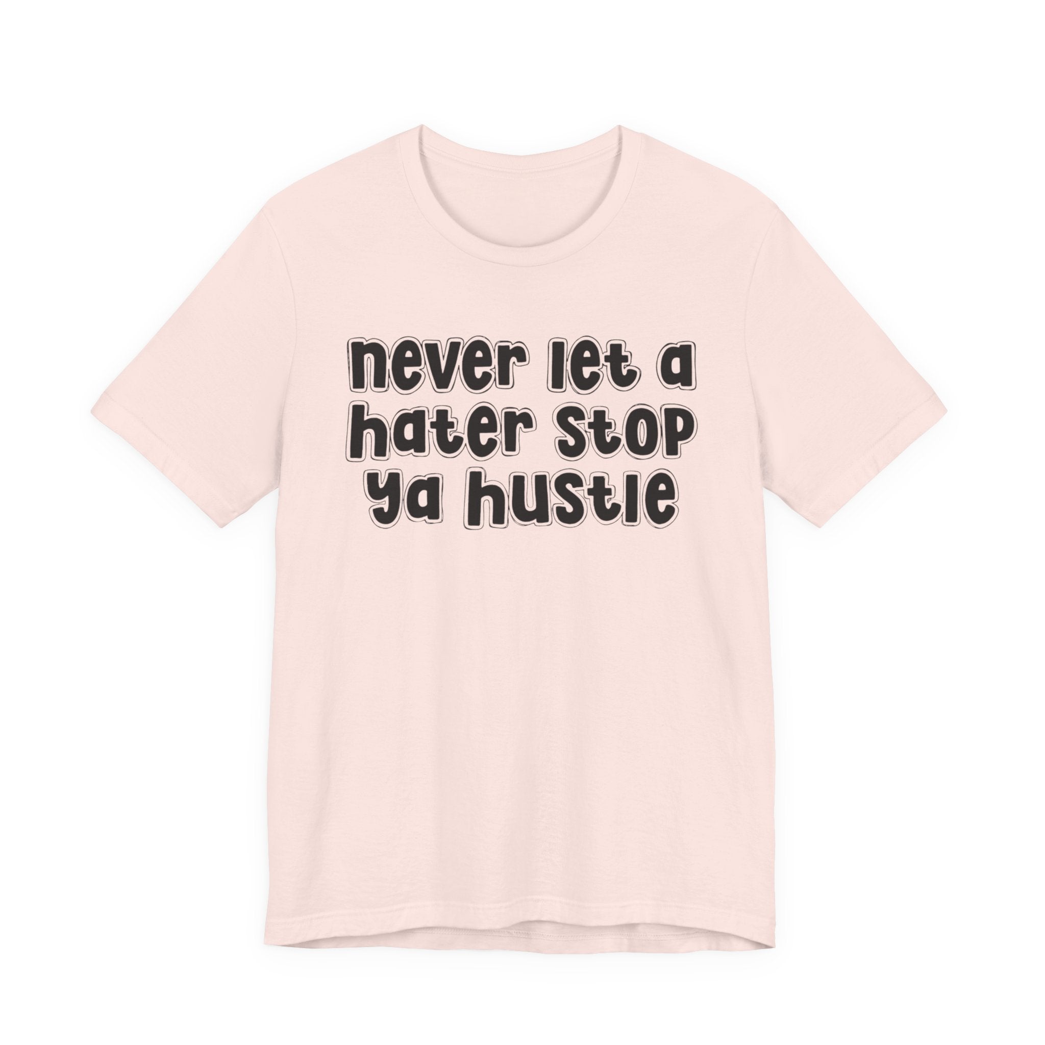 Never Let A Hater Stop Ya Hustle － Healthy Mindset T-shirt